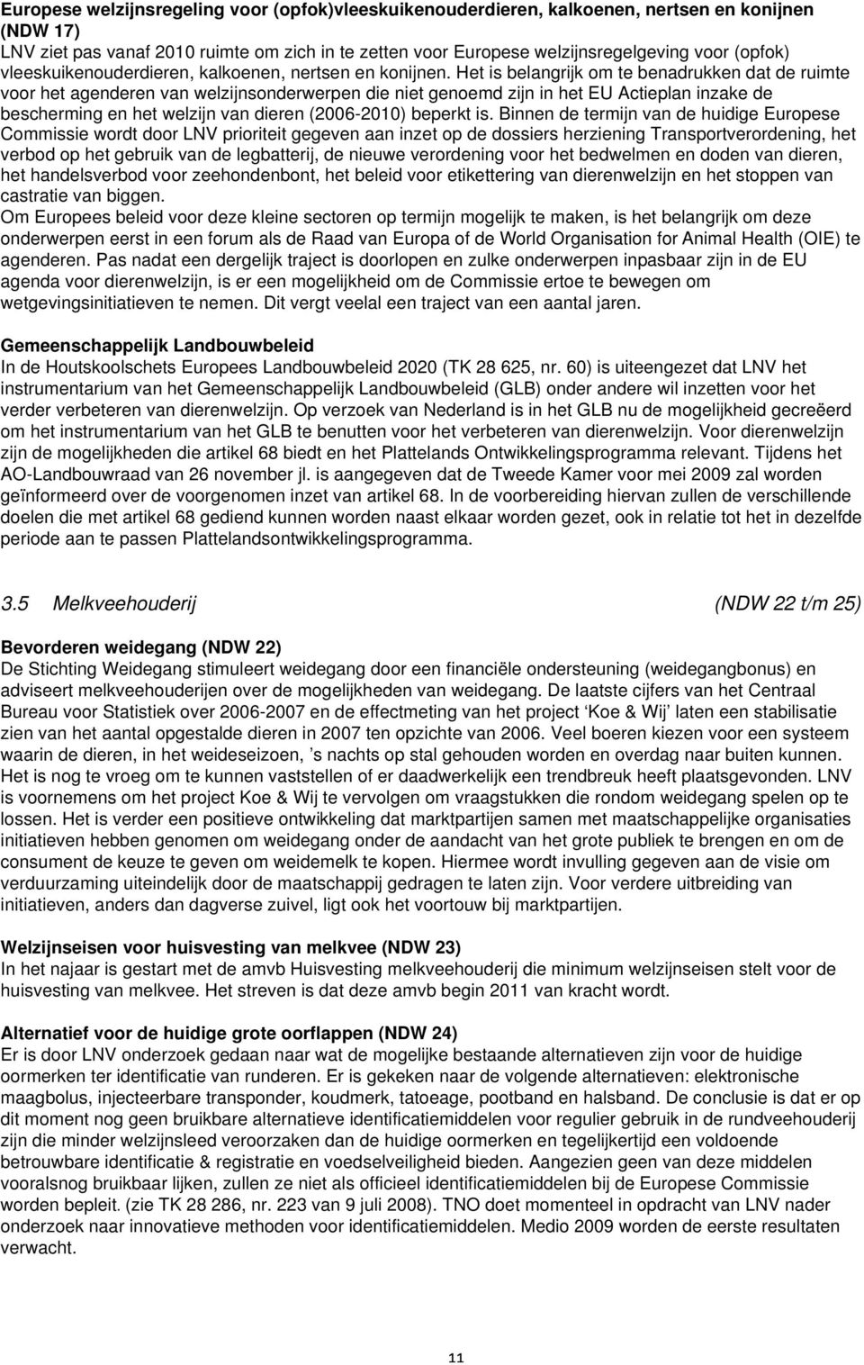 Het is belangrijk om te benadrukken dat de ruimte voor het agenderen van welzijnsonderwerpen die niet genoemd zijn in het EU Actieplan inzake de bescherming en het welzijn van dieren (2006-2010)