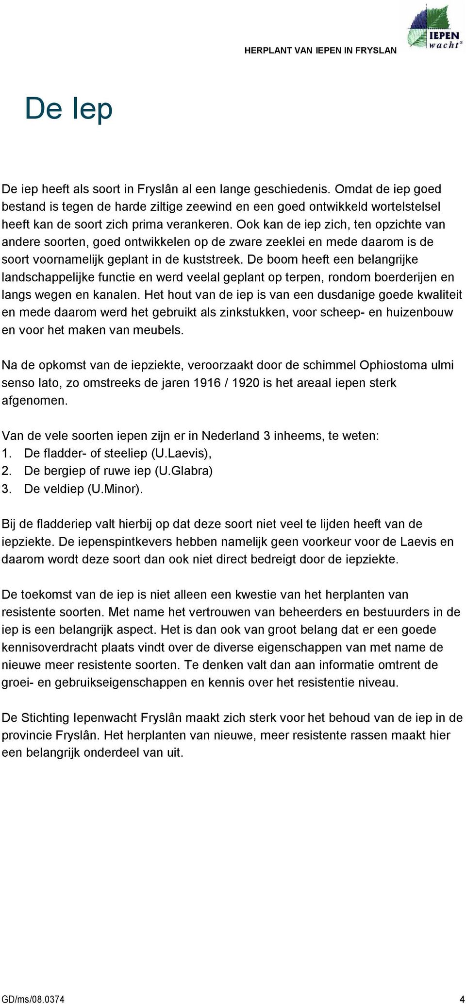 Ook kan de iep zich, ten opzichte van andere soorten, goed ontwikkelen op de zware zeeklei en mede daarom is de soort voornamelijk geplant in de kuststreek.