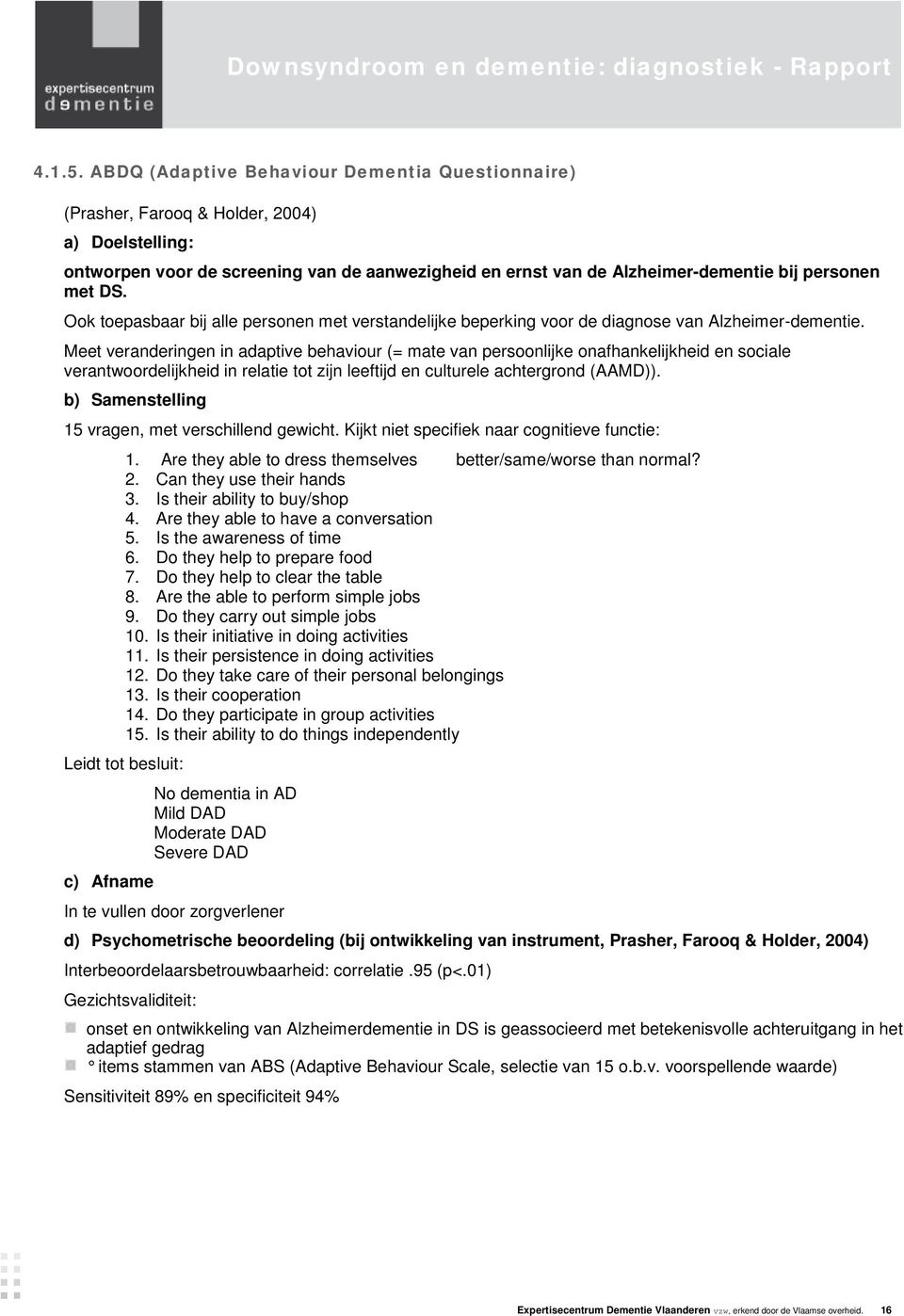 DS. Ook toepasbaar bij alle personen met verstandelijke beperking voor de diagnose van Alzheimer-dementie.