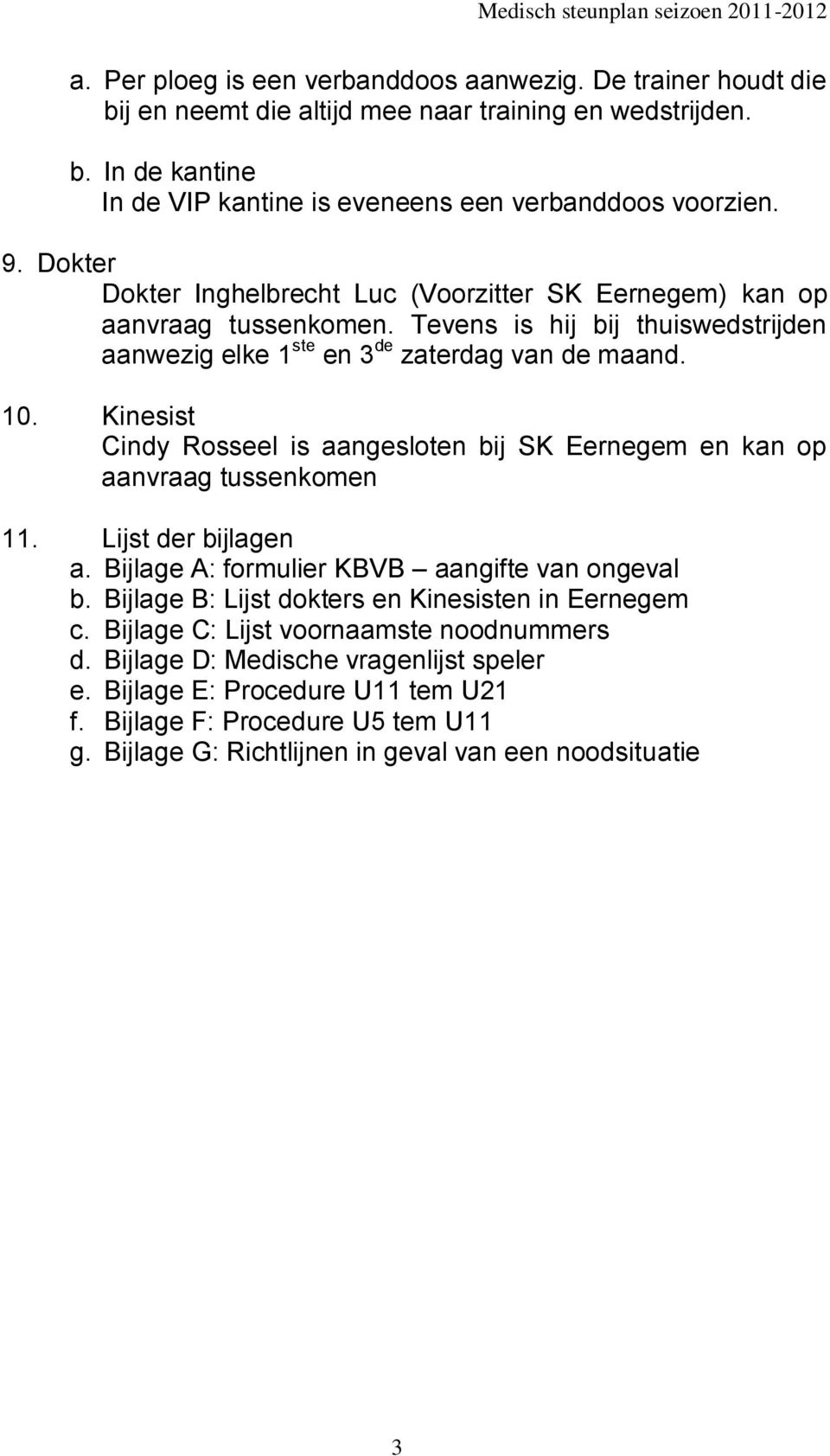 Kinesist Cindy Rosseel is aangesloten bij SK Eernegem en kan op aanvraag tussenkomen 11. Lijst der bijlagen a. Bijlage A: formulier KBVB aangifte van ongeval b.