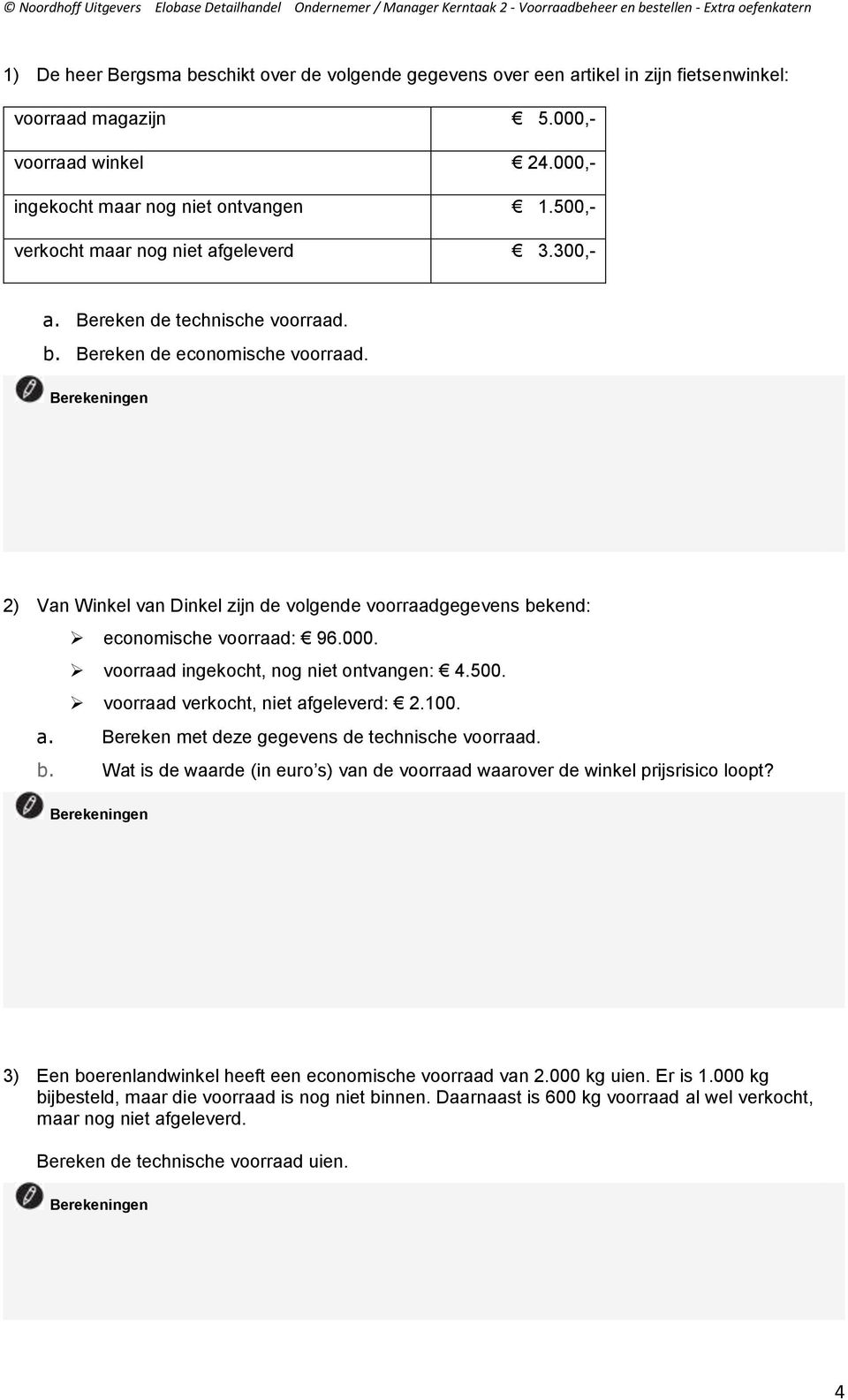 2) Van Winkel van Dinkel zijn de volgende voorraadgegevens bekend: economische voorraad: 96.000. voorraad ingekocht, nog niet ontvangen: 4.500. voorraad verkocht, niet af