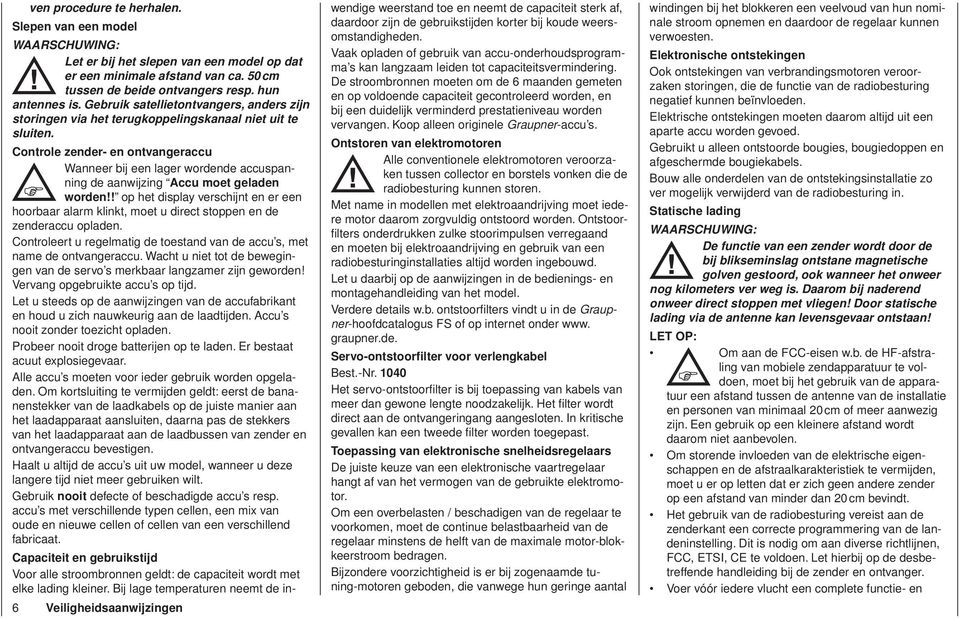 Controle zender- en ontvangeraccu Wanneer bij een lager wordende accuspanning de aanwijzing Accu moet geladen worden!