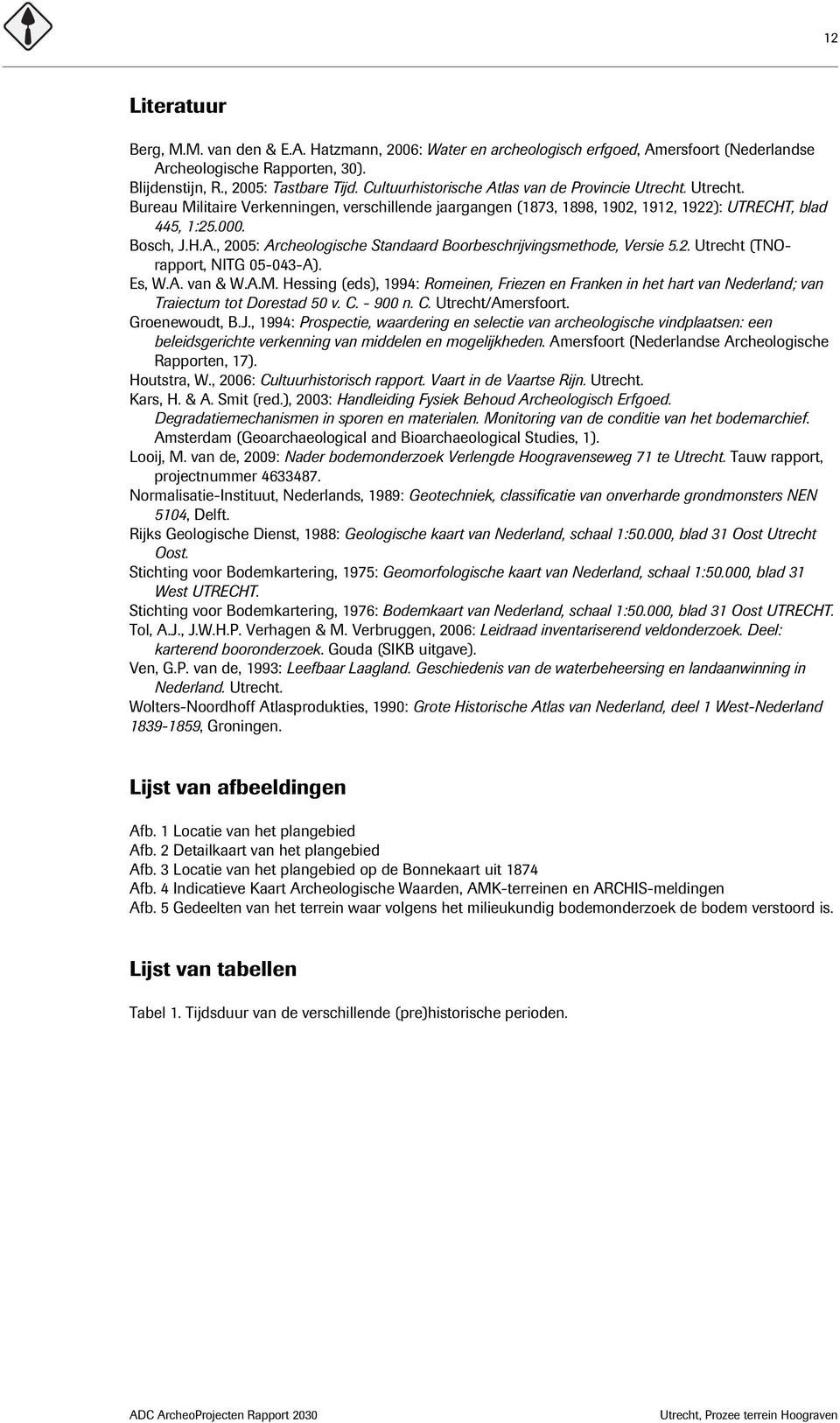 2. Utrecht (TNOrapport, NITG 05-043-A). Es, W.A. van & W.A.M. Hessing (eds), 1994: Romeinen, Friezen en Franken in het hart van Nederland; van Traiectum tot Dorestad 50 v. C. - 900 n. C. Utrecht/Amersfoort.