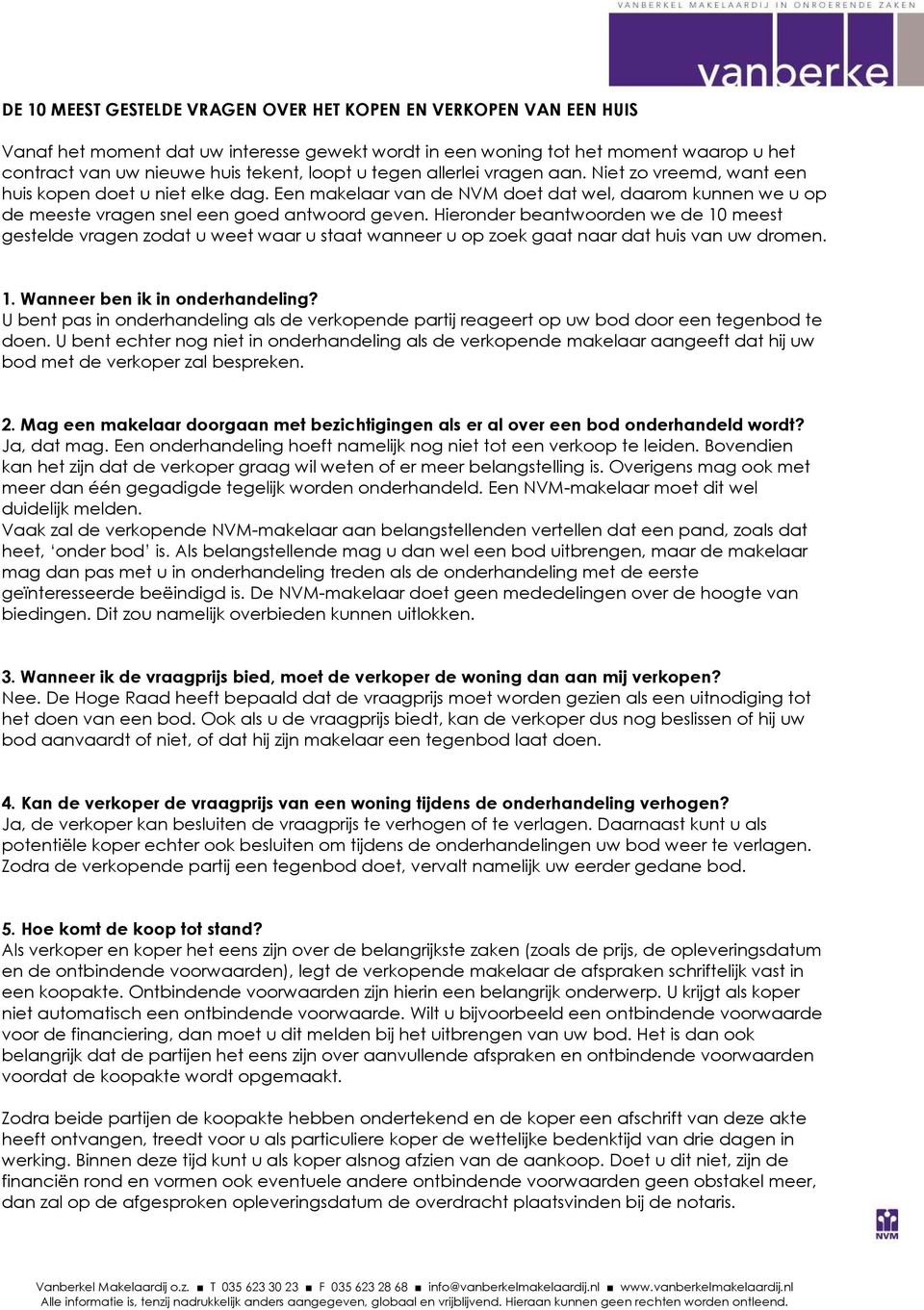 Hieronder beantwoorden we de 10 meest gestelde vragen zodat u weet waar u staat wanneer u op zoek gaat naar dat huis van uw dromen. 1. Wanneer ben ik in onderhandeling?