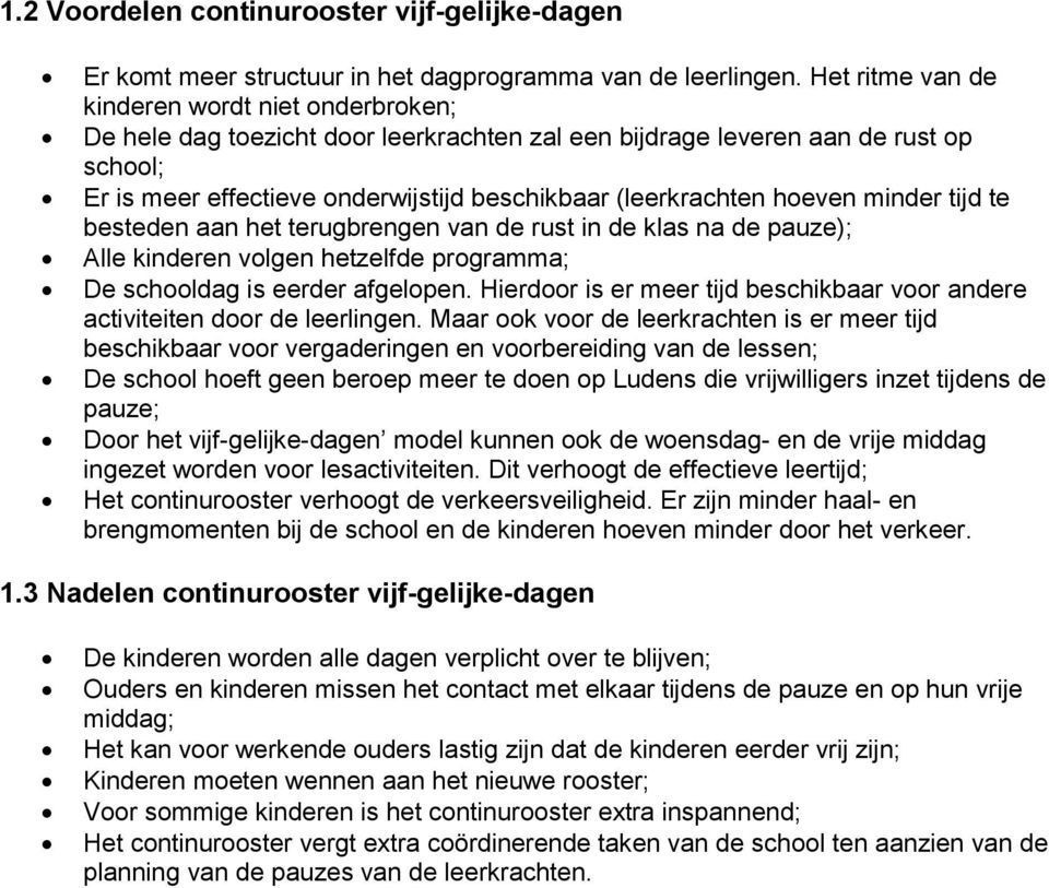 hoeven minder tijd te besteden aan het terugbrengen van de rust in de klas na de pauze); Alle kinderen volgen hetzelfde programma; De schooldag is eerder afgelopen.