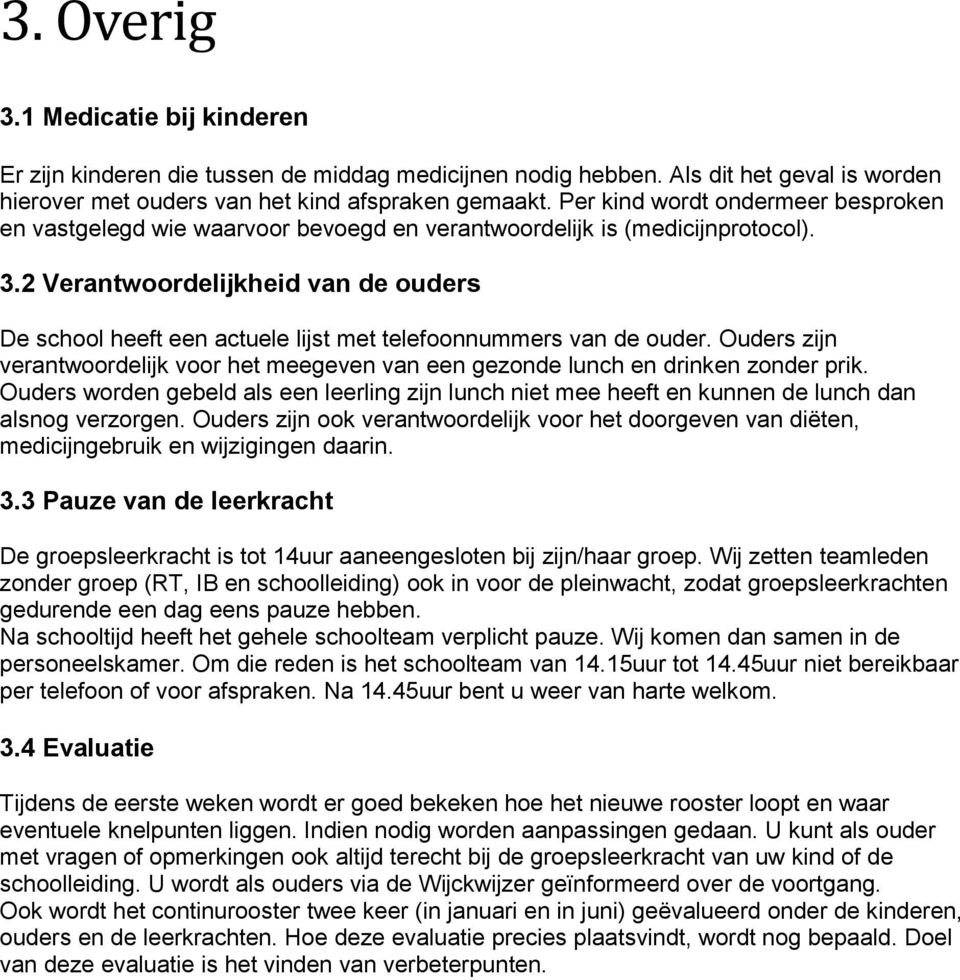 2 Verantwoordelijkheid van de ouders De school heeft een actuele lijst met telefoonnummers van de ouder. Ouders zijn verantwoordelijk voor het meegeven van een gezonde lunch en drinken zonder prik.