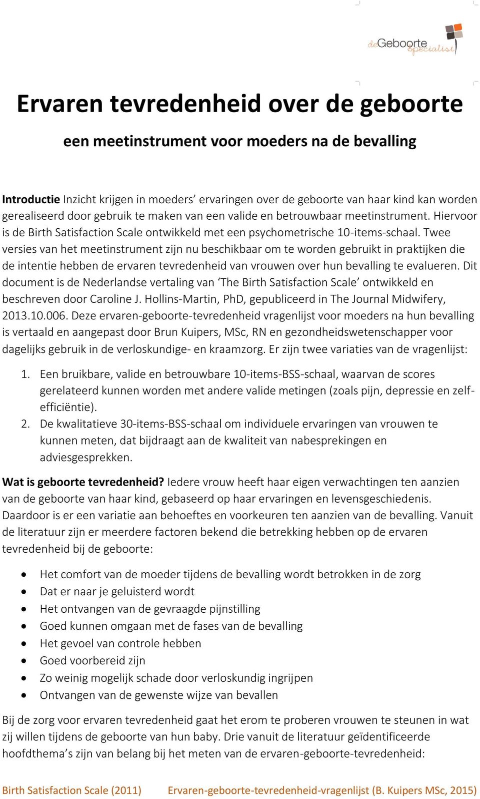 Twee versies van het meetinstrument zijn nu beschikbaar om te worden gebruikt in praktijken die de intentie hebben de ervaren tevredenheid van vrouwen over hun bevalling te evalueren.