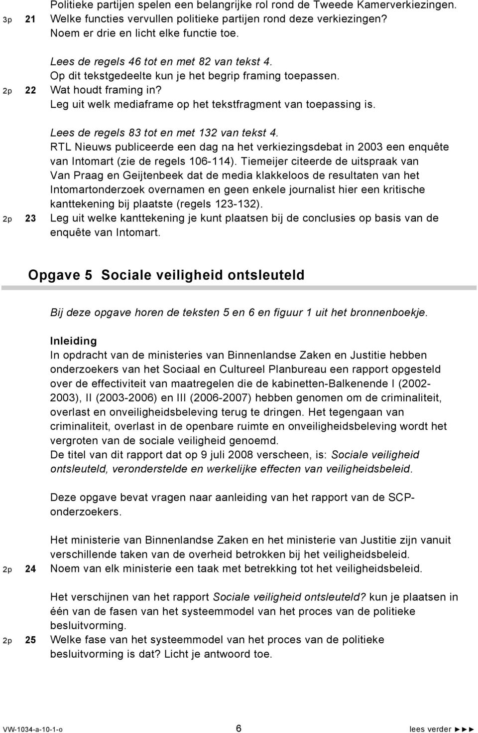 Lees de regels 83 tot en met 132 van tekst 4. RTL Nieuws publiceerde een dag na het verkiezingsdebat in 2003 een enquête van Intomart (zie de regels 106-114).
