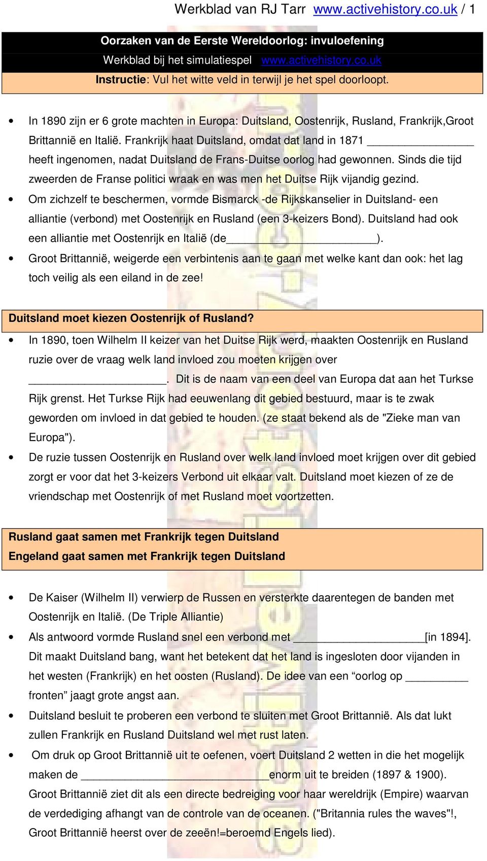 Frankrijk haat Duitsland, omdat dat land in 1871 heeft ingenomen, nadat Duitsland de Frans-Duitse oorlog had gewonnen.