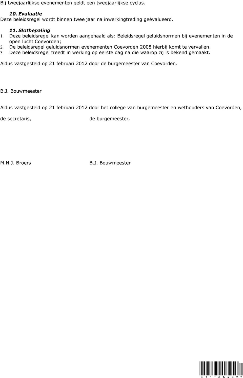 De beleidsregel geluidsnormen evenementen Coevorden 2008 hierbij komt te vervallen. 3. Deze beleidsregel treedt in werking op eerste dag na die waarop zij is bekend gemaakt.