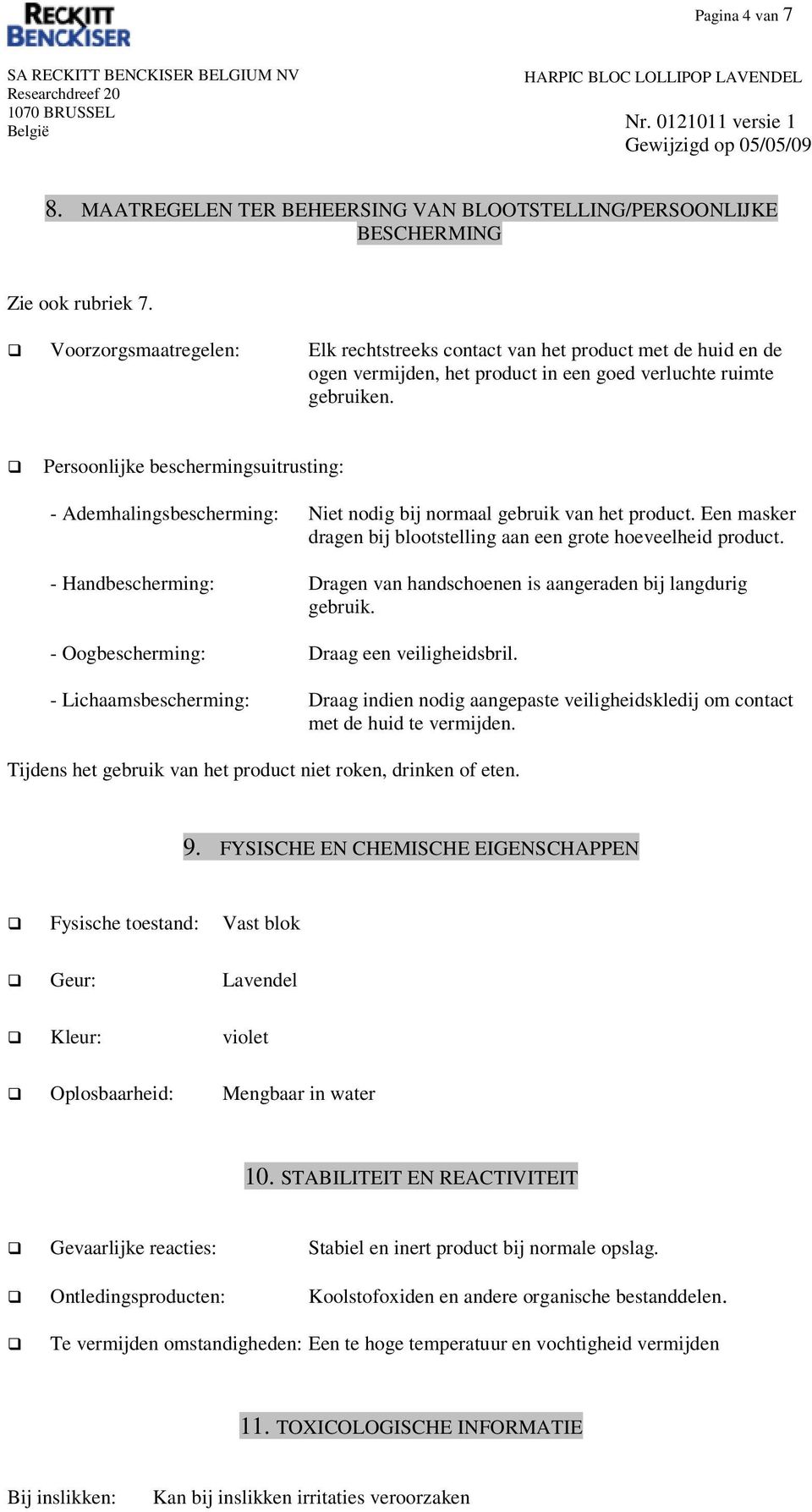 Persoonlijke beschermingsuitrusting: - Ademhalingsbescherming: Niet nodig bij normaal gebruik van het product. Een masker dragen bij blootstelling aan een grote hoeveelheid product.