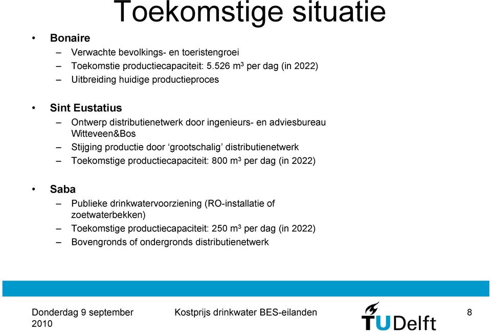 Witteveen&Bos Stijging productie door grootschalig distributienetwerk Toekomstige productiecapaciteit: 800 m 3 per dag (in 2022) Saba Publieke