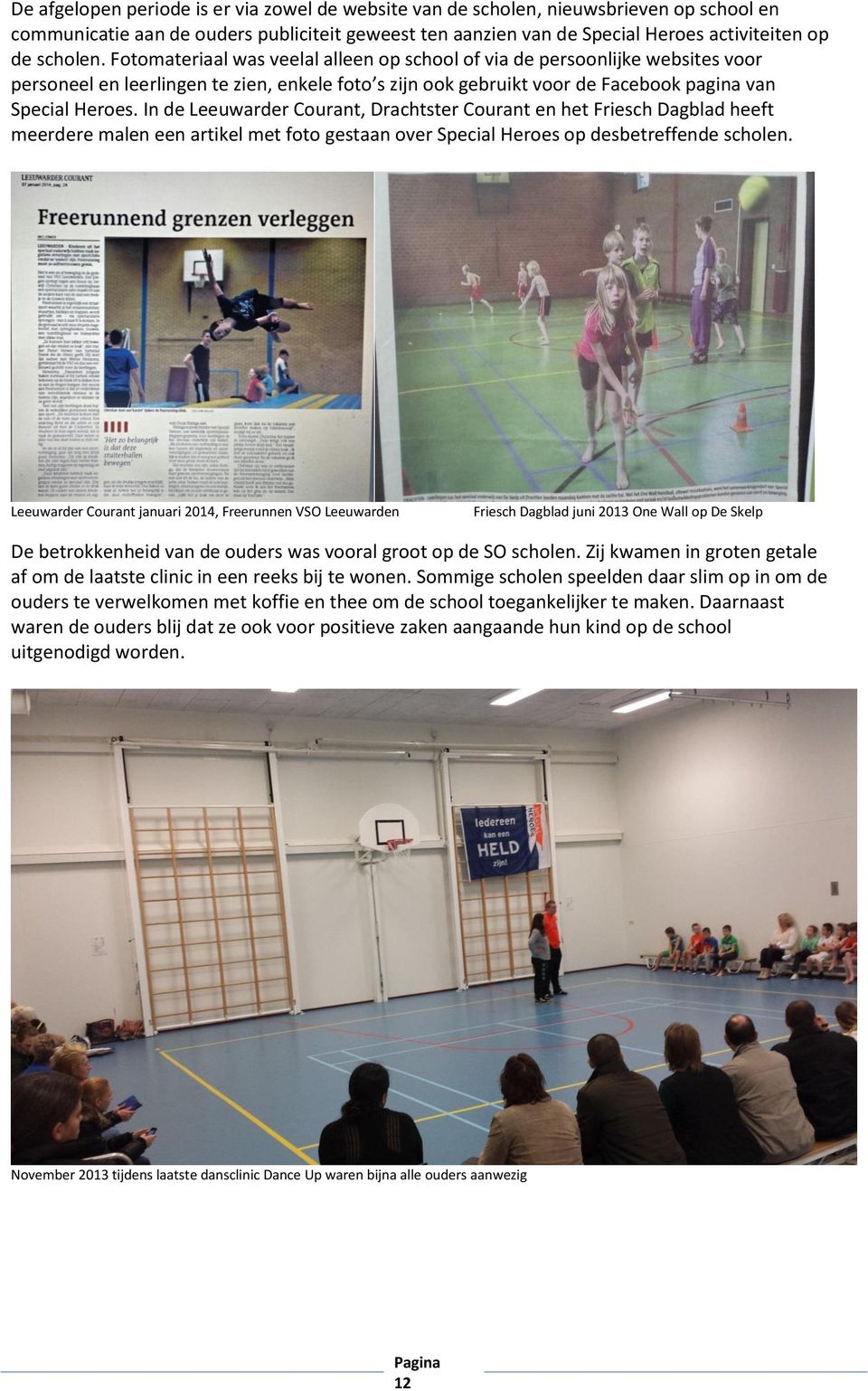 In de Leeuwarder Courant, Drachtster Courant en het Friesch Dagblad heeft meerdere malen een artikel met foto gestaan over Special Heroes op desbetreffende scholen.