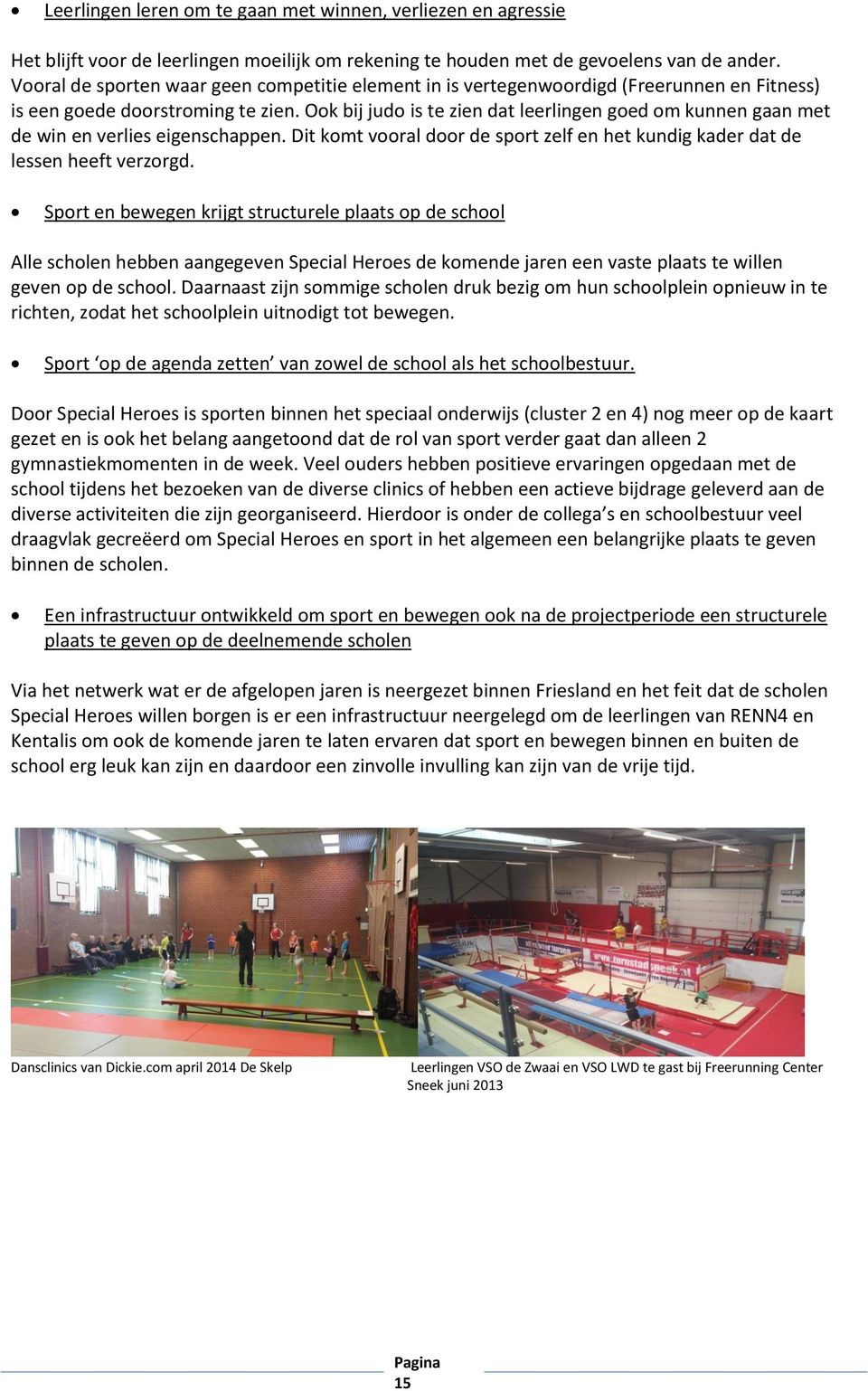 Ook bij judo is te zien dat leerlingen goed om kunnen gaan met de win en verlies eigenschappen. Dit komt vooral door de sport zelf en het kundig kader dat de lessen heeft verzorgd.