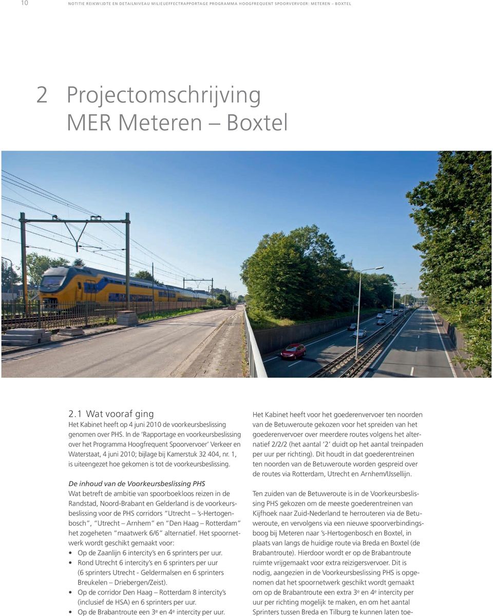 In de Rapportage en voorkeursbeslissing over het Programma Hoogfrequent Spoorvervoer Verkeer en Waterstaat, 4 juni 2010; bijlage bij Kamerstuk 32 404, nr.