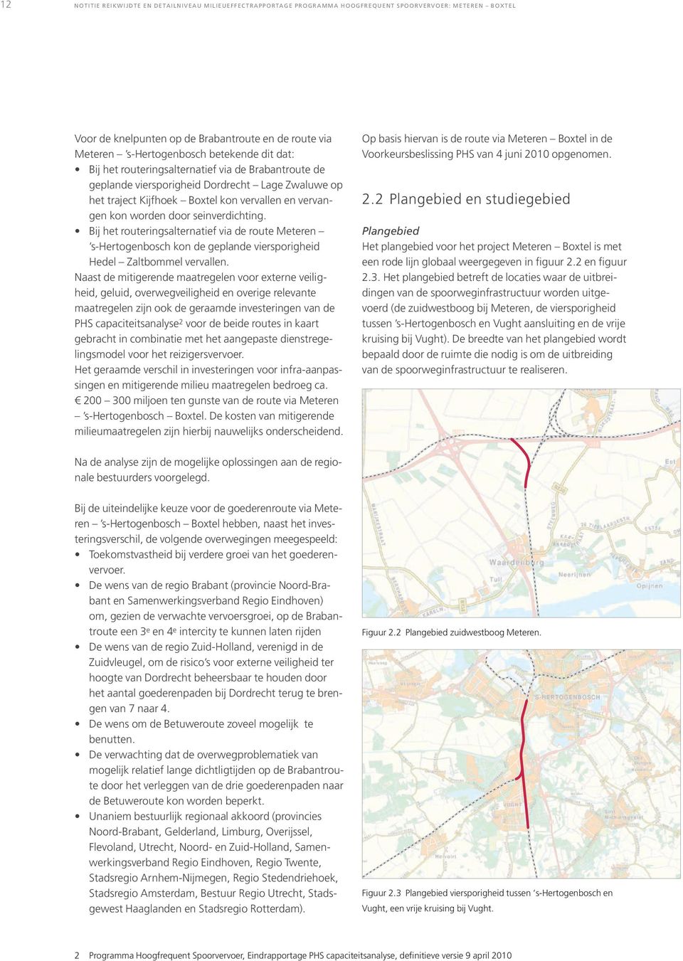 seinverdichting. Bij het routeringsalternatief via de route Meteren s-hertogenbosch kon de geplande viersporigheid Hedel Zaltbommel vervallen.