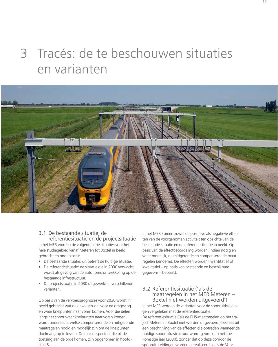 De bestaande situatie: dit betreft de huidige situatie. De referentiesituatie: de situatie die in 2030 verwacht wordt als gevolg van de autonome ontwikkeling op de bestaande infrastructuur.