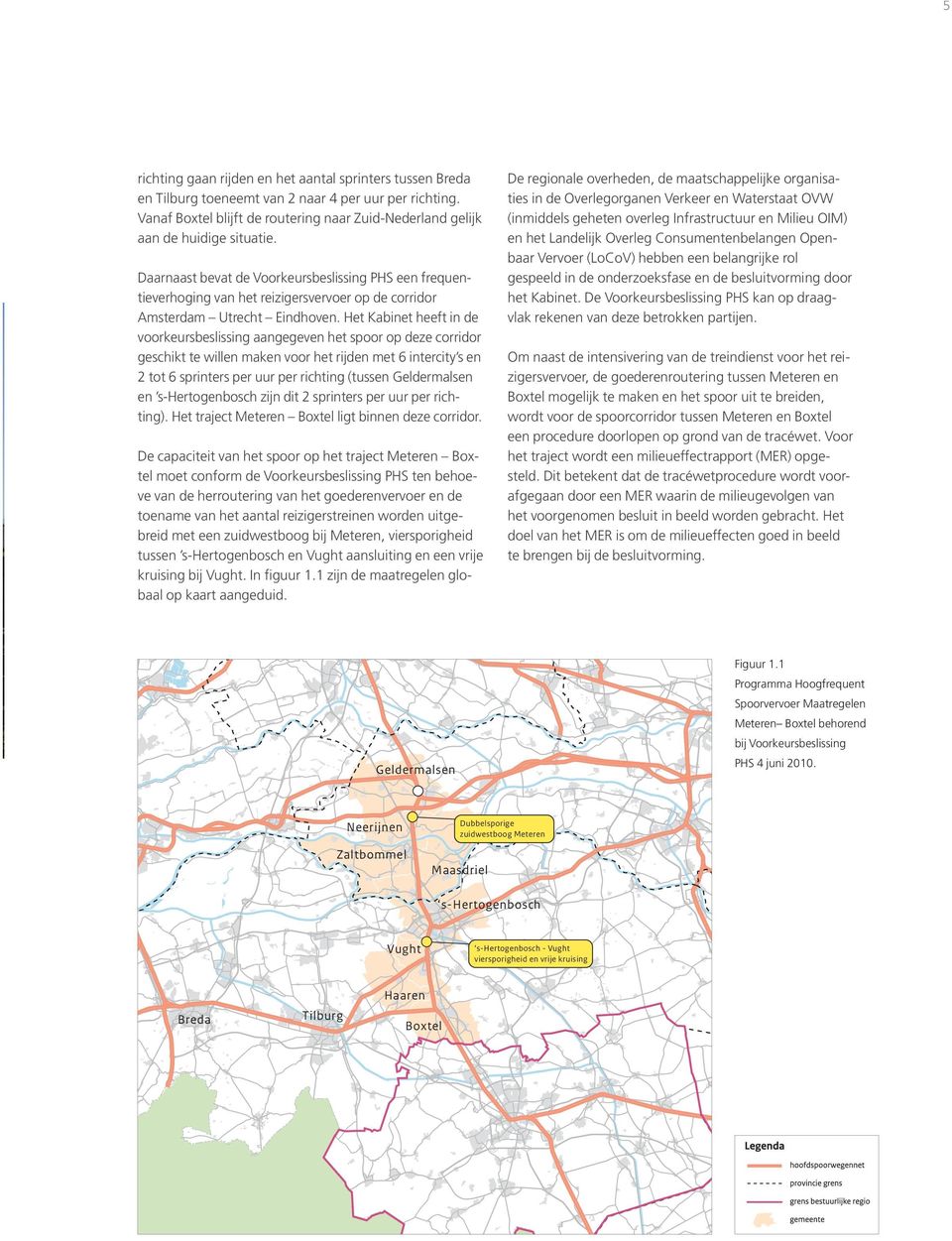 Daarnaast bevat de Voorkeursbeslissing PHS een frequentieverhoging van het reizigersvervoer op de corridor Amsterdam Utrecht Eindhoven.