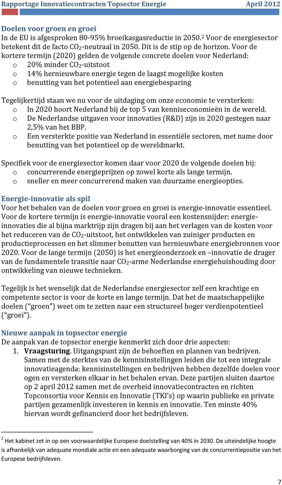 aan energiebesparing Tegelijkertijd staan we nu voor de uitdaging om onze economie te versterken: o In 2020 hoort Nederland bij de top 5 van kenniseconomieën in de wereld.