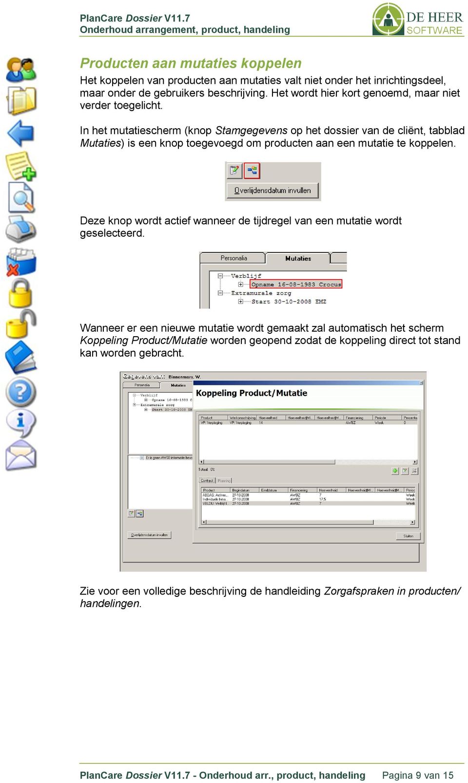 In het mutatiescherm (knop Stamgegevens op het dossier van de cliënt, tabblad Mutaties) is een knop toegevoegd om producten aan een mutatie te koppelen.