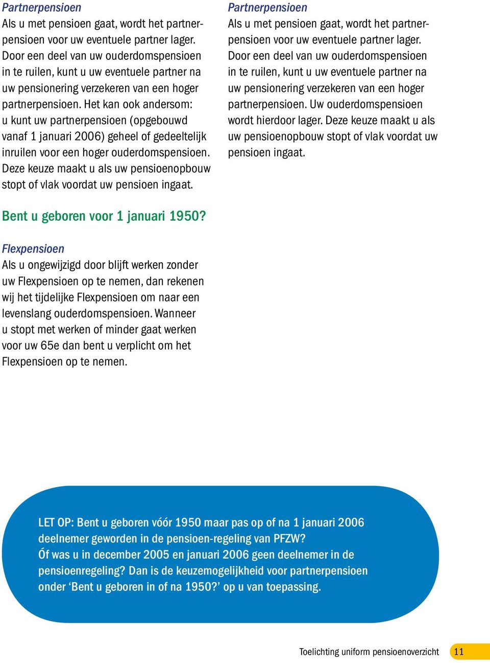 Het kan ook andersom: u kunt uw partnerpensioen (opgebouwd vanaf 1 januari 2006) geheel of gedeeltelijk inruilen voor een hoger ouderdomspensioen.