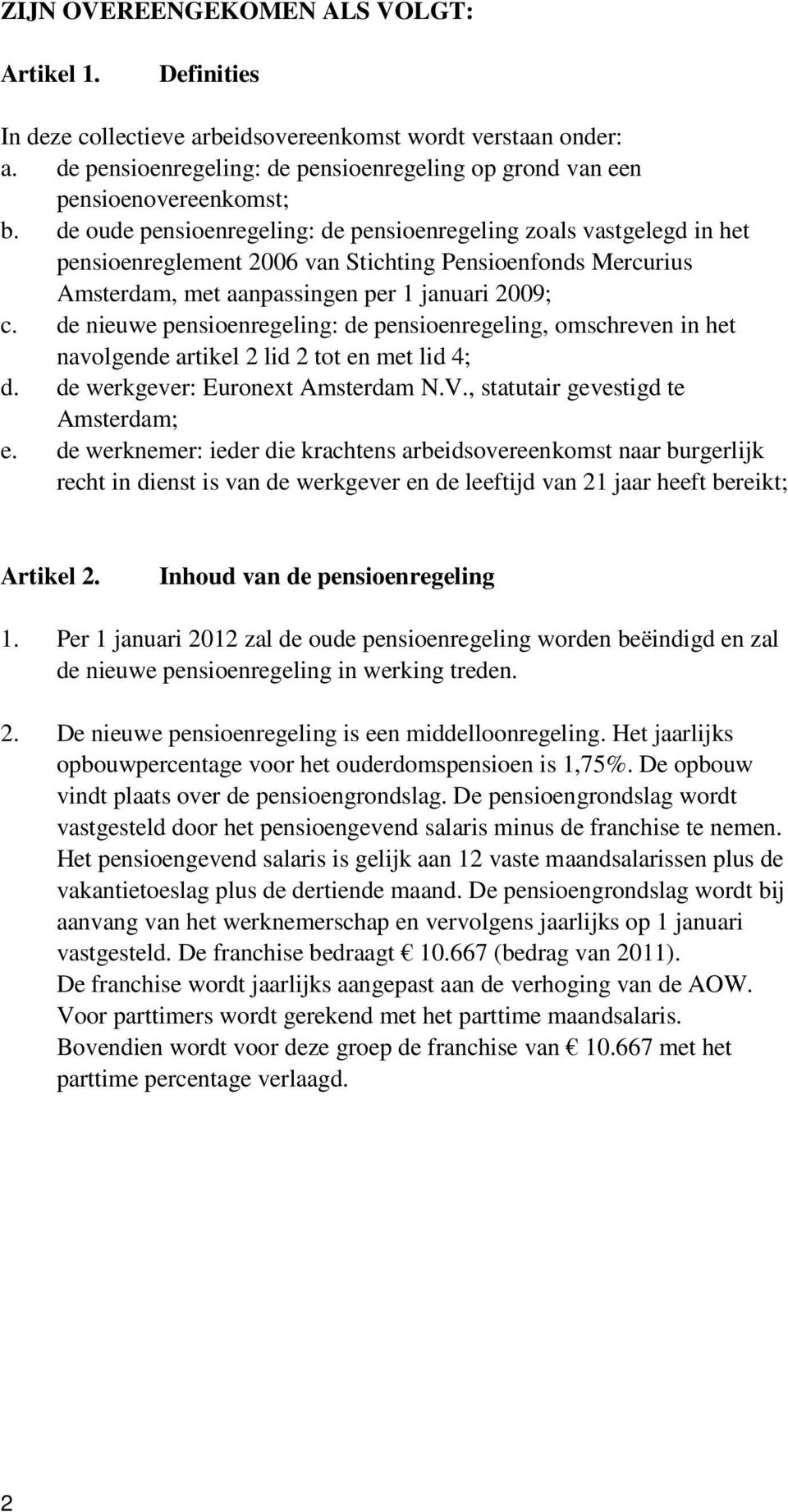 de nieuwe pensioenregeling: de pensioenregeling, omschreven in het navolgende artikel 2 lid 2 tot en met lid 4; d. de werkgever: Euronext Amsterdam N.V., statutair gevestigd te Amsterdam; e.
