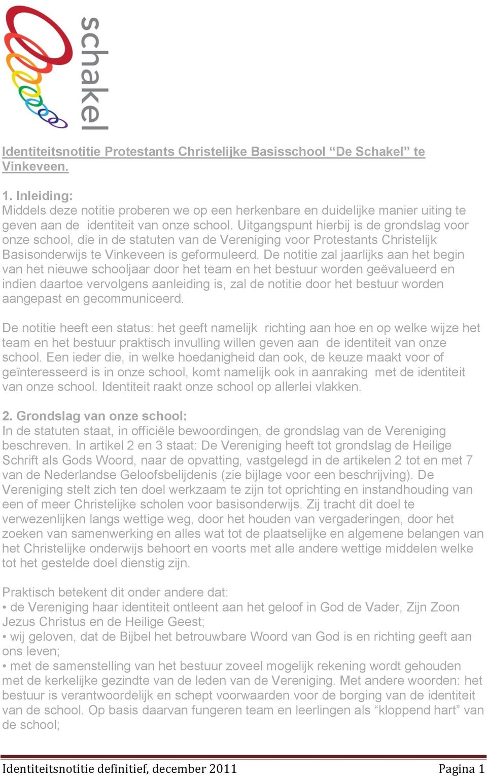 Uitgangspunt hierbij is de grondslag voor onze school, die in de statuten van de Vereniging voor Protestants Christelijk Basisonderwijs te Vinkeveen is geformuleerd.