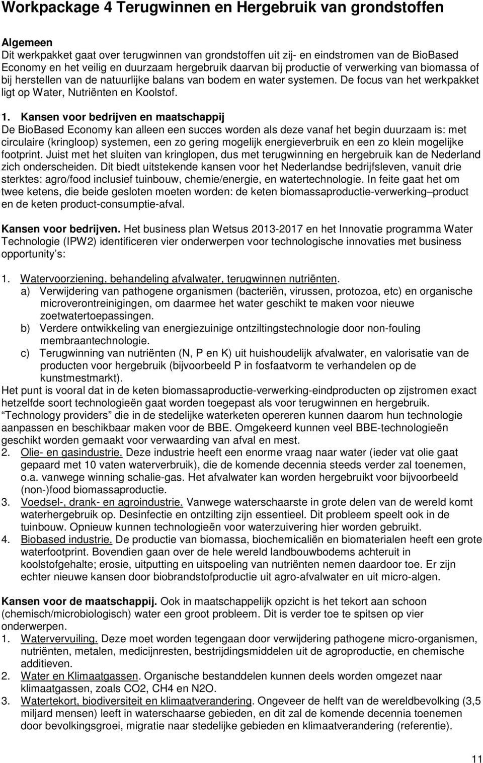 1. Kansen voor bedrijven en maatschappij De BioBased Economy kan alleen een succes worden als deze vanaf het begin duurzaam is: met circulaire (kringloop) systemen, een zo gering mogelijk