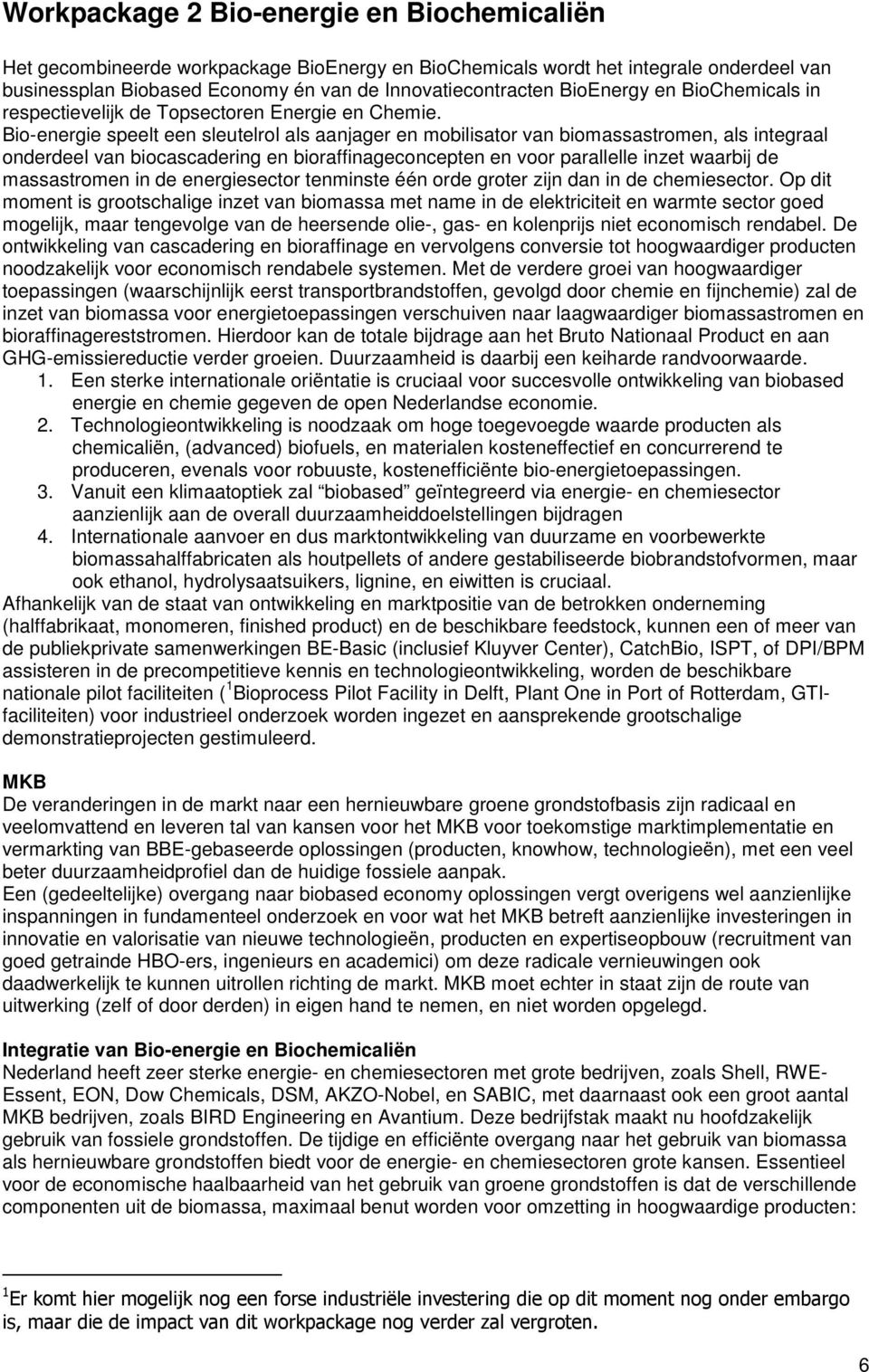 Bio-energie speelt een sleutelrol als aanjager en mobilisator van biomassastromen, als integraal onderdeel van biocascadering en bioraffinageconcepten en voor parallelle inzet waarbij de massastromen