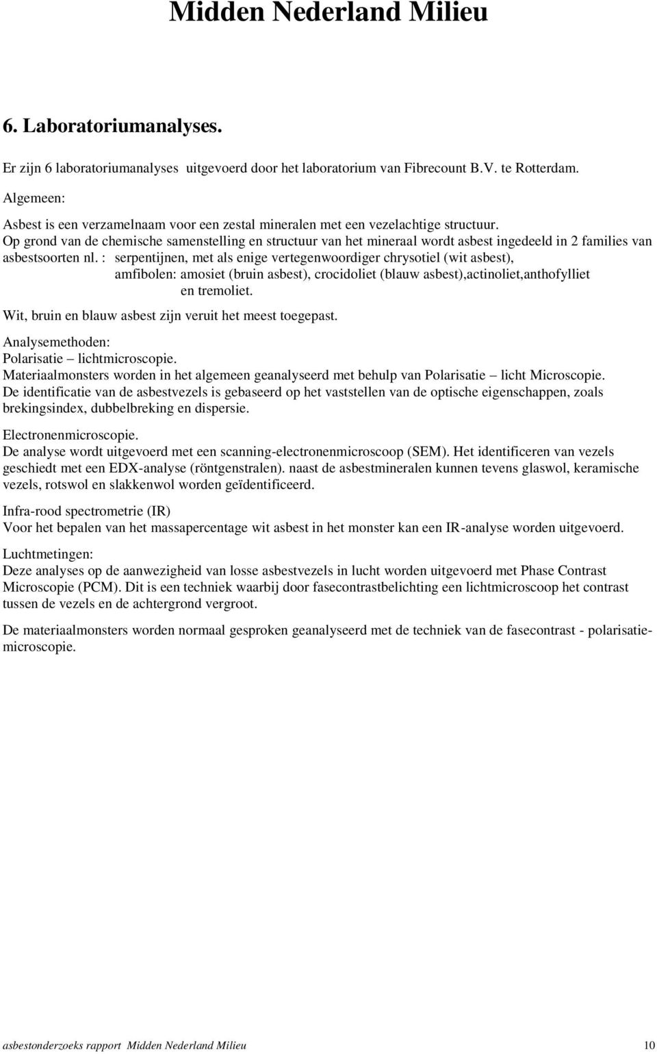 Op grond van de chemische samenstelling en structuur van het mineraal wordt asbest ingedeeld in 2 families van asbestsoorten nl.