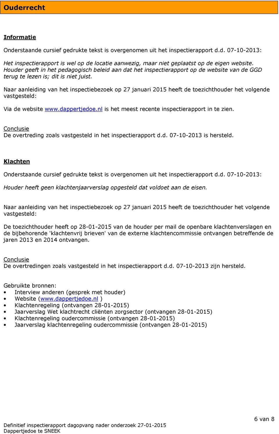 Naar aanleiding van het inspectiebezoek op 27 januari 2015 heeft de toezichthouder het volgende vastgesteld: Via de website www.dappertjedoe.nl is het meest recente inspectierapport in te zien.