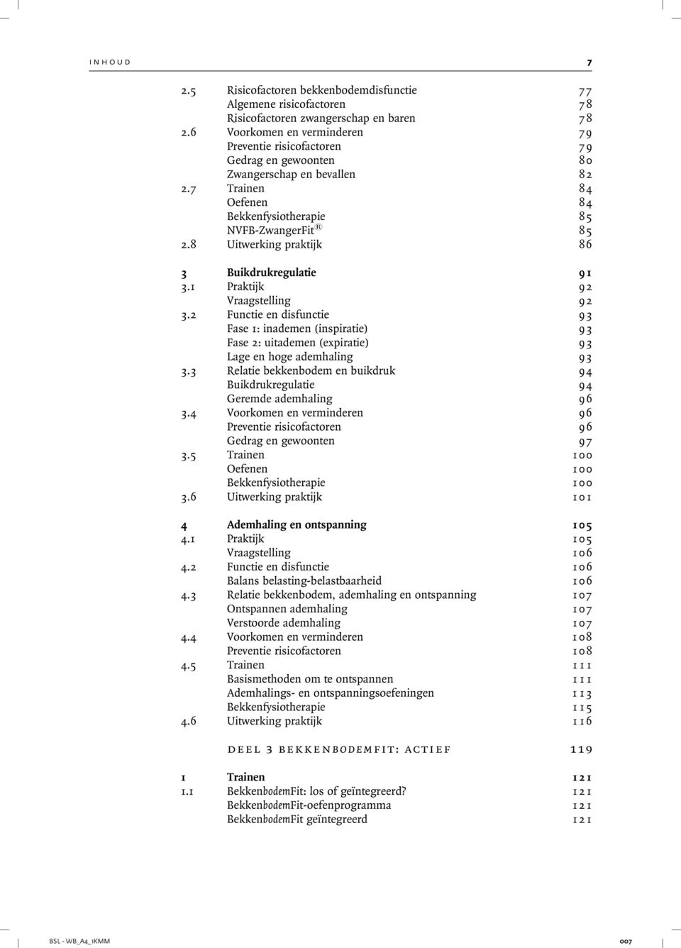 8 Uitwerking praktijk 86 3 Buikdrukregulatie 9 1 3.1 Praktijk 92 Vraagstelling 9 2 3.