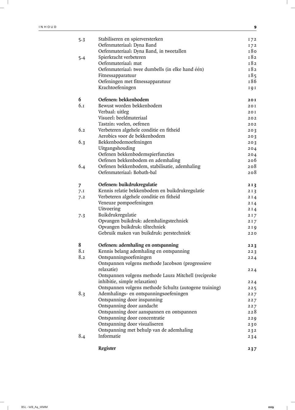 Oefenen: bekkenbodem 2 0 1 6.1 Bewust worden bekkenbodem 2 0 1 Verbaal: uitleg 20 1 Visueel: beeldmateriaal 202 Tastzin: voelen, oefenen 202 6.