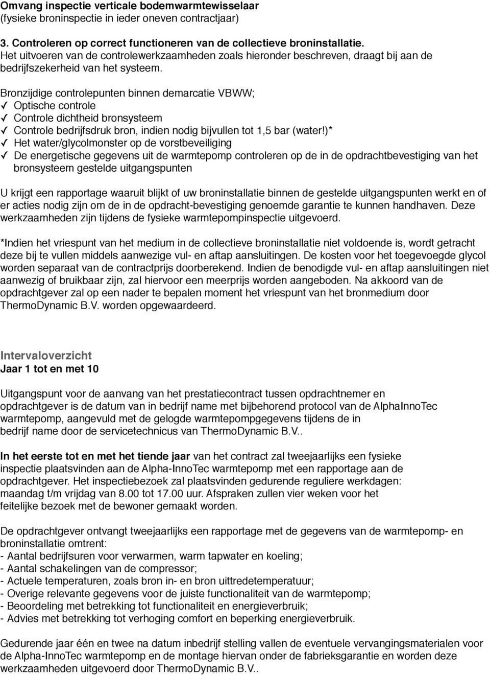 Bronzijdige controlepunten binnen demarcatie VBWW; Optische controle Controle dichtheid bronsysteem Controle bedrijfsdruk bron, indien nodig bijvullen tot 1,5 bar (water)* Het water/glycolmonster op