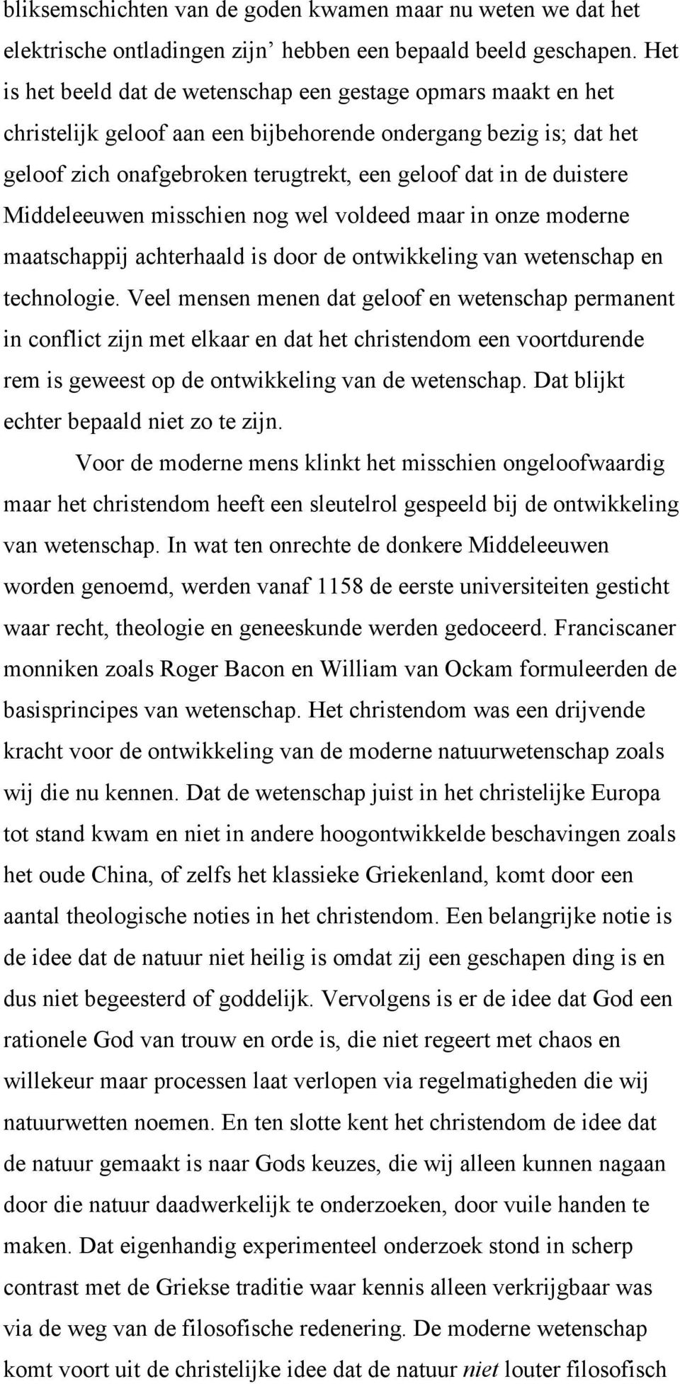 duistere Middeleeuwen misschien nog wel voldeed maar in onze moderne maatschappij achterhaald is door de ontwikkeling van wetenschap en technologie.