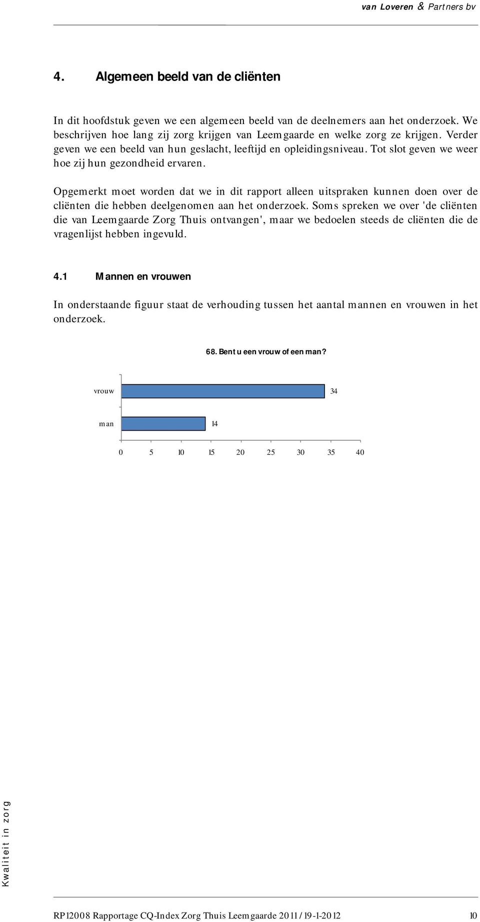 Opgemerkt moet worden dat we in dit rapport alleen uitspraken kunnen doen over de cliënten die hebben deelgenomen aan het onderzoek.