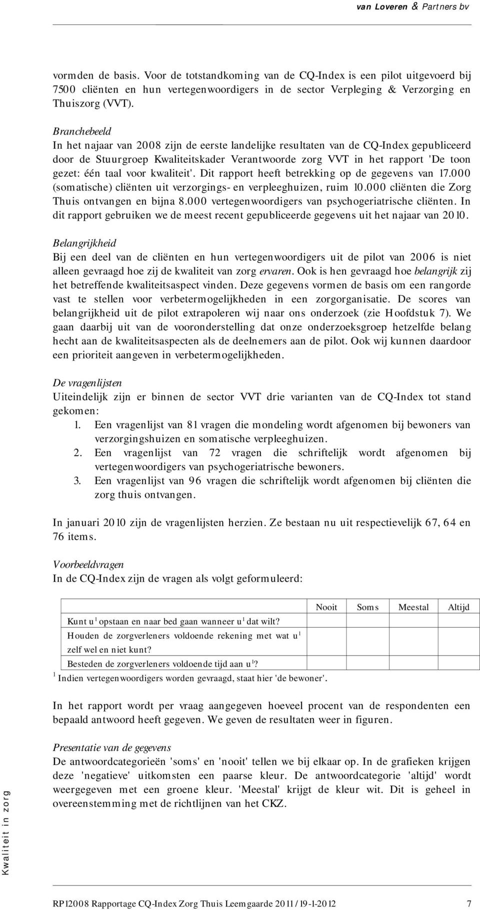 voor kwaliteit'. Dit rapport heeft betrekking op de gegevens van 17.000 (somatische) cliënten uit verzorgings- en verpleeghuizen, ruim 10.000 cliënten die Zorg Thuis ontvangen en bijna 8.