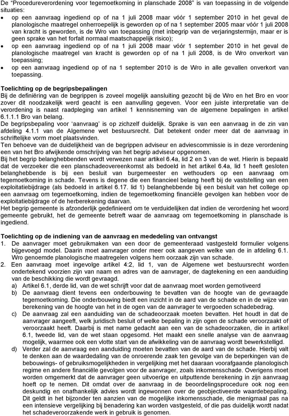 kracht is geworden op of na 1 juli 2008, is de Wro onverkort van op een aanvraag ingediend op of na 1 september 2010 is de Wro in alle gevallen onverkort van toepassing.