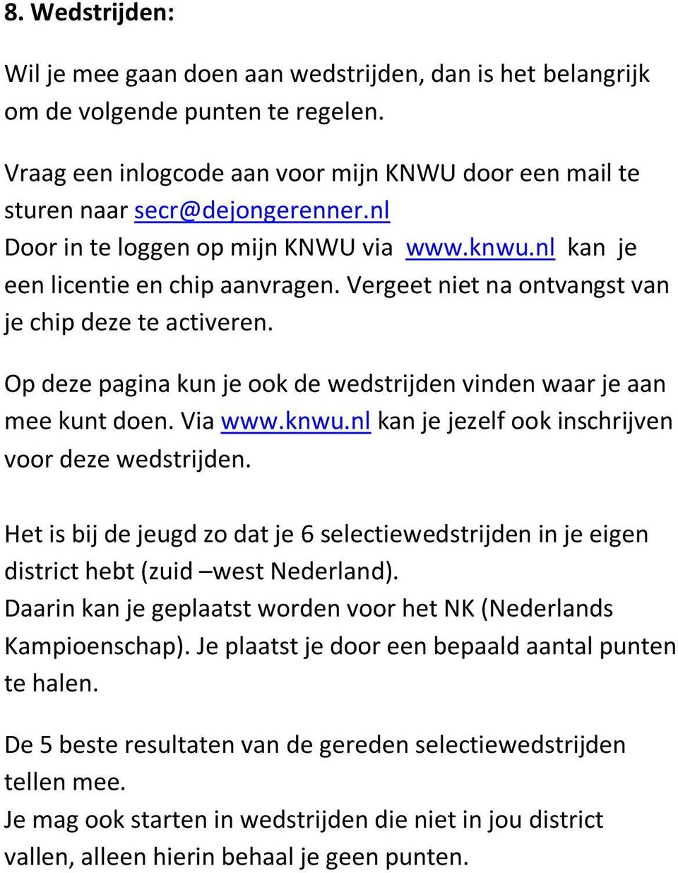 Op deze pagina kun je ook de wedstrijden vinden waar je aan mee kunt doen. Via www.knwu.nl kan je jezelf ook inschrijven voor deze wedstrijden.
