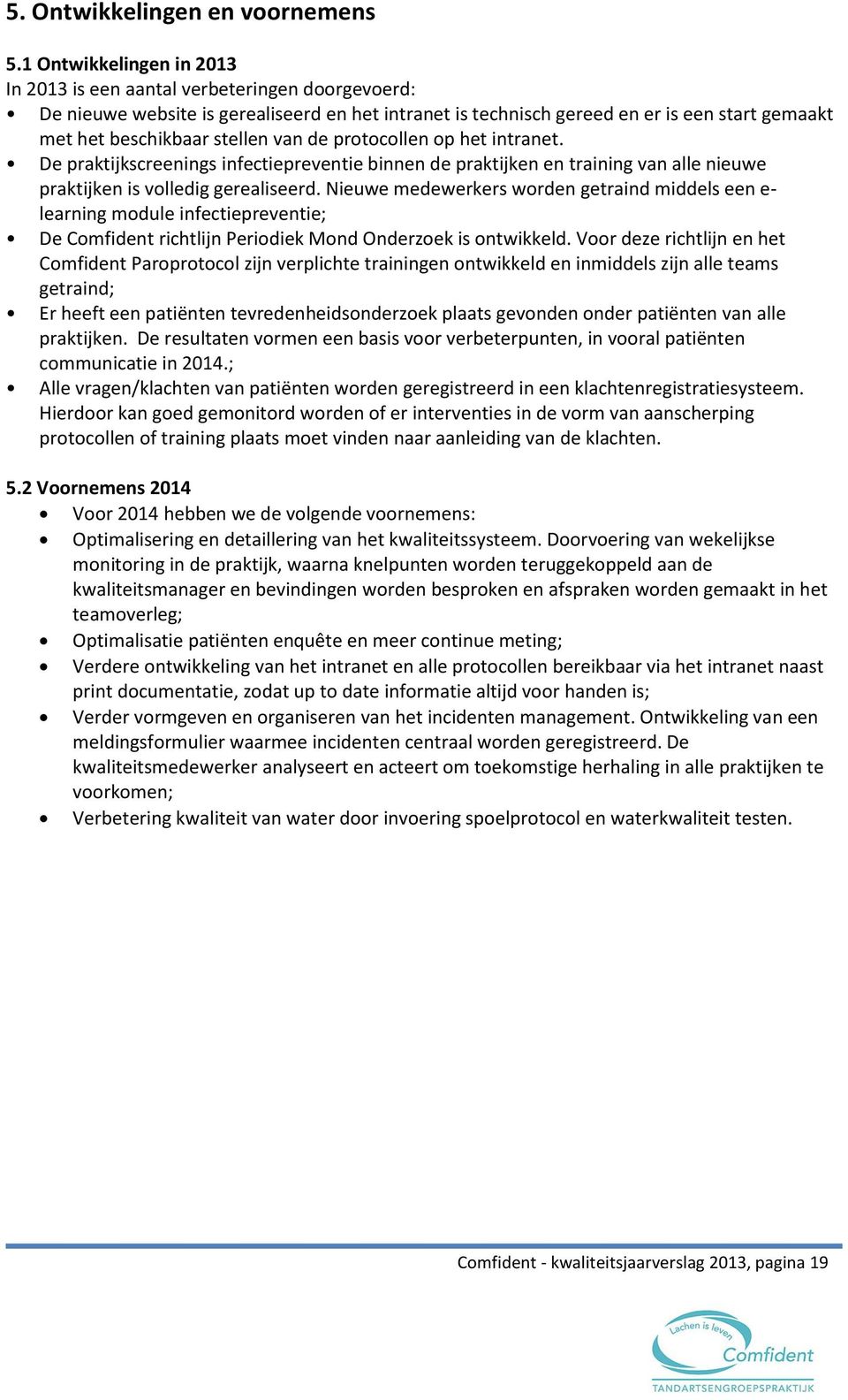 van de protocollen op het intranet. De praktijkscreenings infectiepreventie binnen de praktijken en training van alle nieuwe praktijken is volledig gerealiseerd.