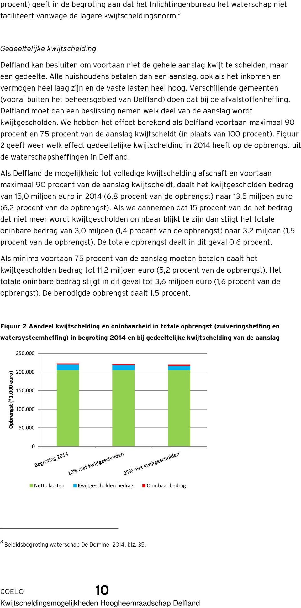 Alle huishoudens betalen dan een aanslag, ook als het inkomen en vermogen heel laag zijn en de vaste lasten heel hoog.