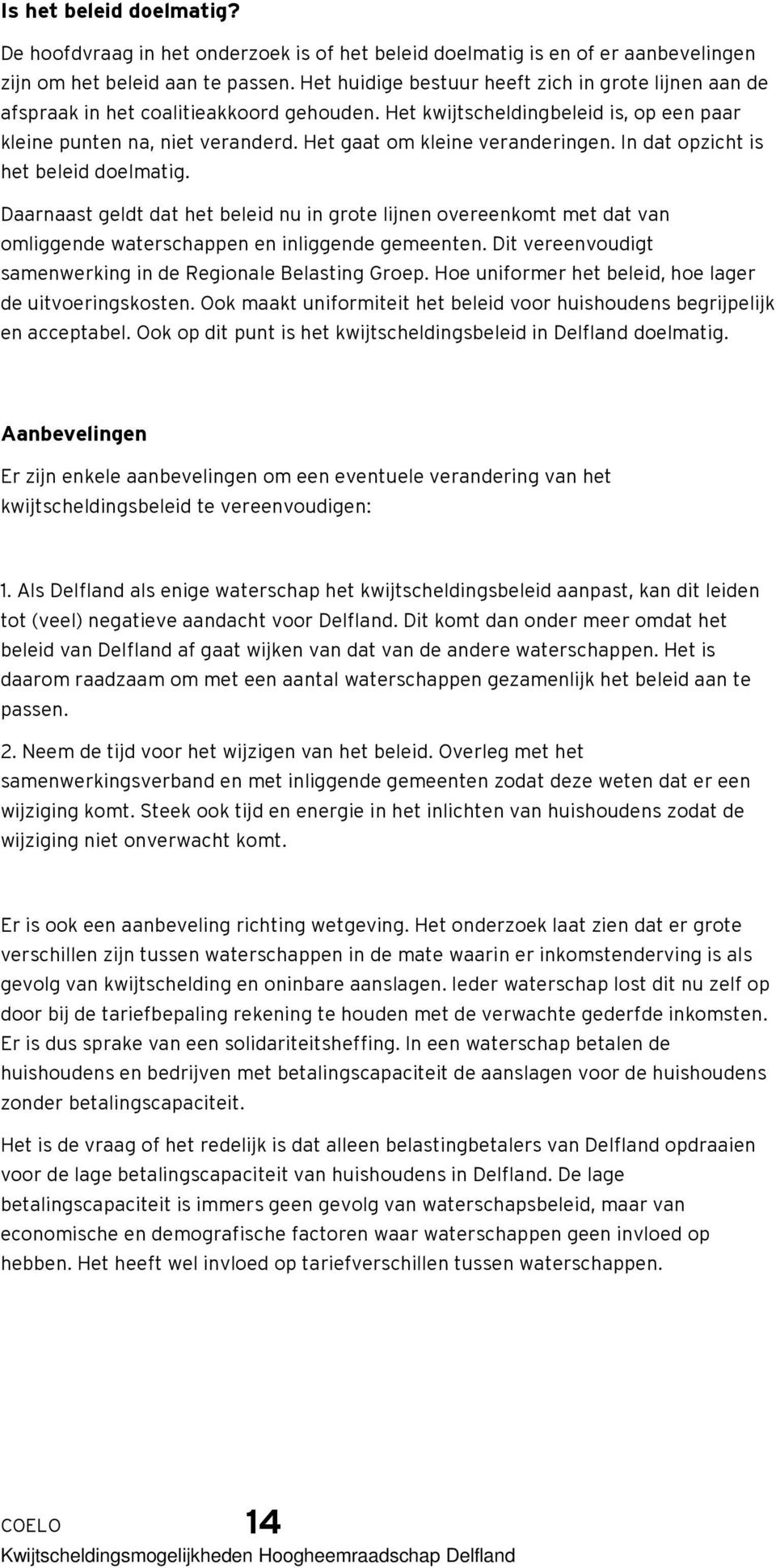 Het gaat om kleine veranderingen. In dat opzicht is het beleid doelmatig. Daarnaast geldt dat het beleid nu in grote lijnen overeenkomt met dat van omliggende waterschappen en inliggende gemeenten.