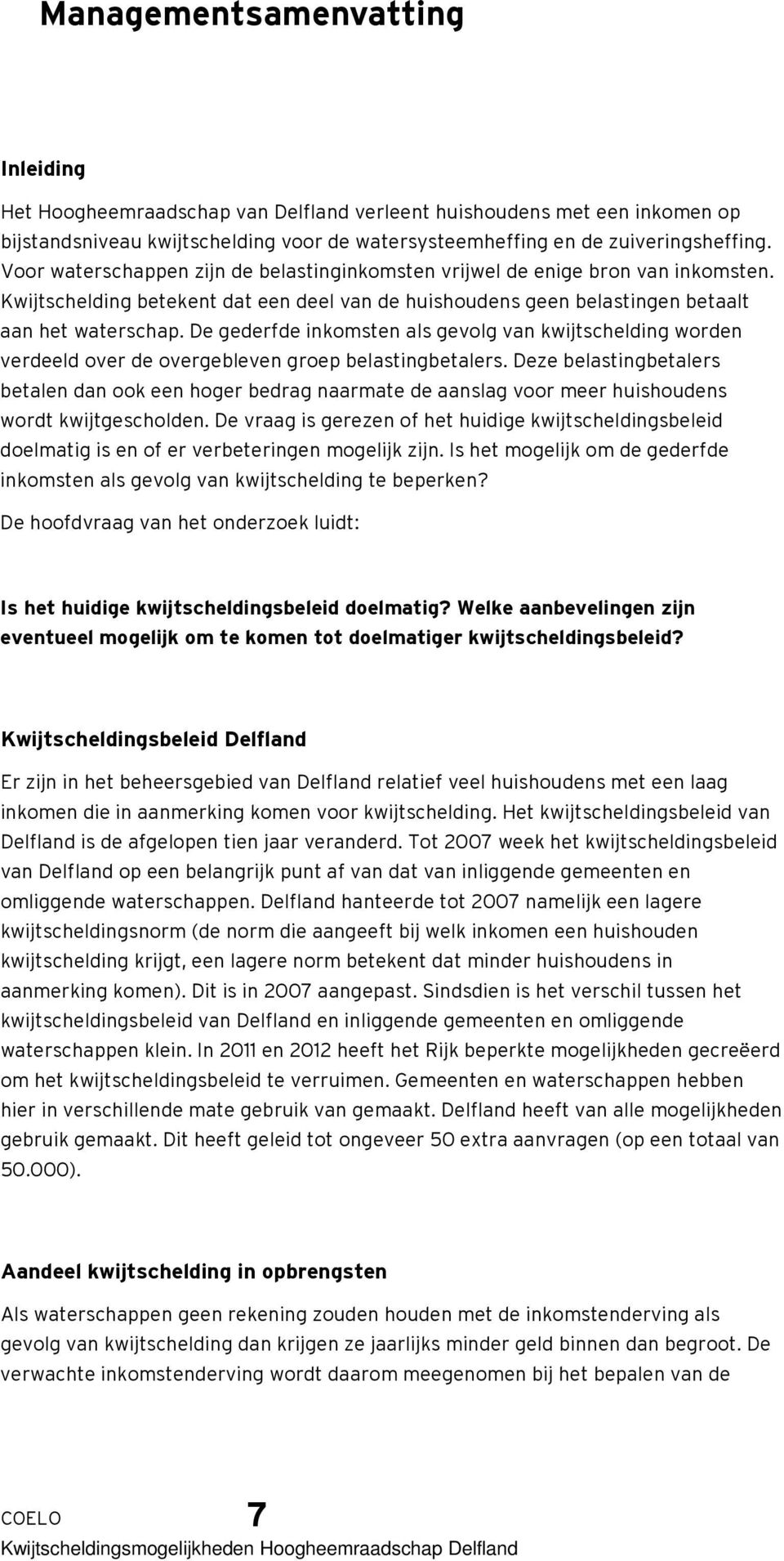 De gederfde inkomsten als gevolg van kwijtschelding worden verdeeld over de overgebleven groep belastingbetalers.