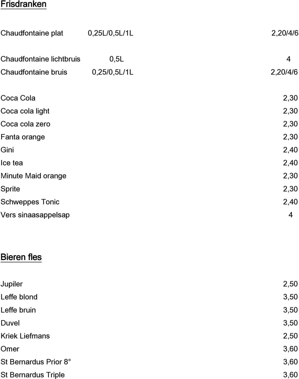 2,40 Minute Maid orange 2,30 Sprite 2,30 Schweppes Tonic 2,40 Vers sinaasappelsap 4 Bieren fles Jupiler 2,50