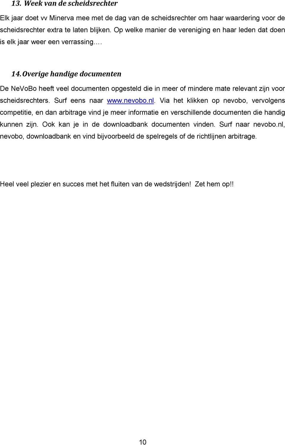 Overige handige documenten De NeVoBo heeft veel documenten opgesteld die in meer of mindere mate relevant zijn voor scheidsrechters. Surf eens naar www.nevobo.nl.