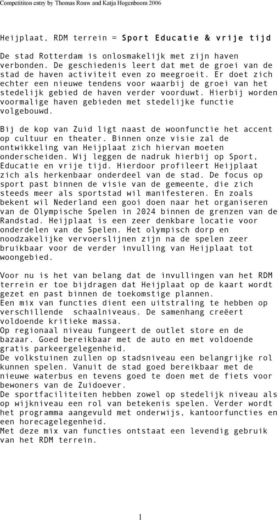 Er doet zich echter een nieuwe tendens voor waarbij de groei van het stedelijk gebied de haven verder voorduwt. Hierbij worden voormalige haven gebieden met stedelijke functie volgebouwd.