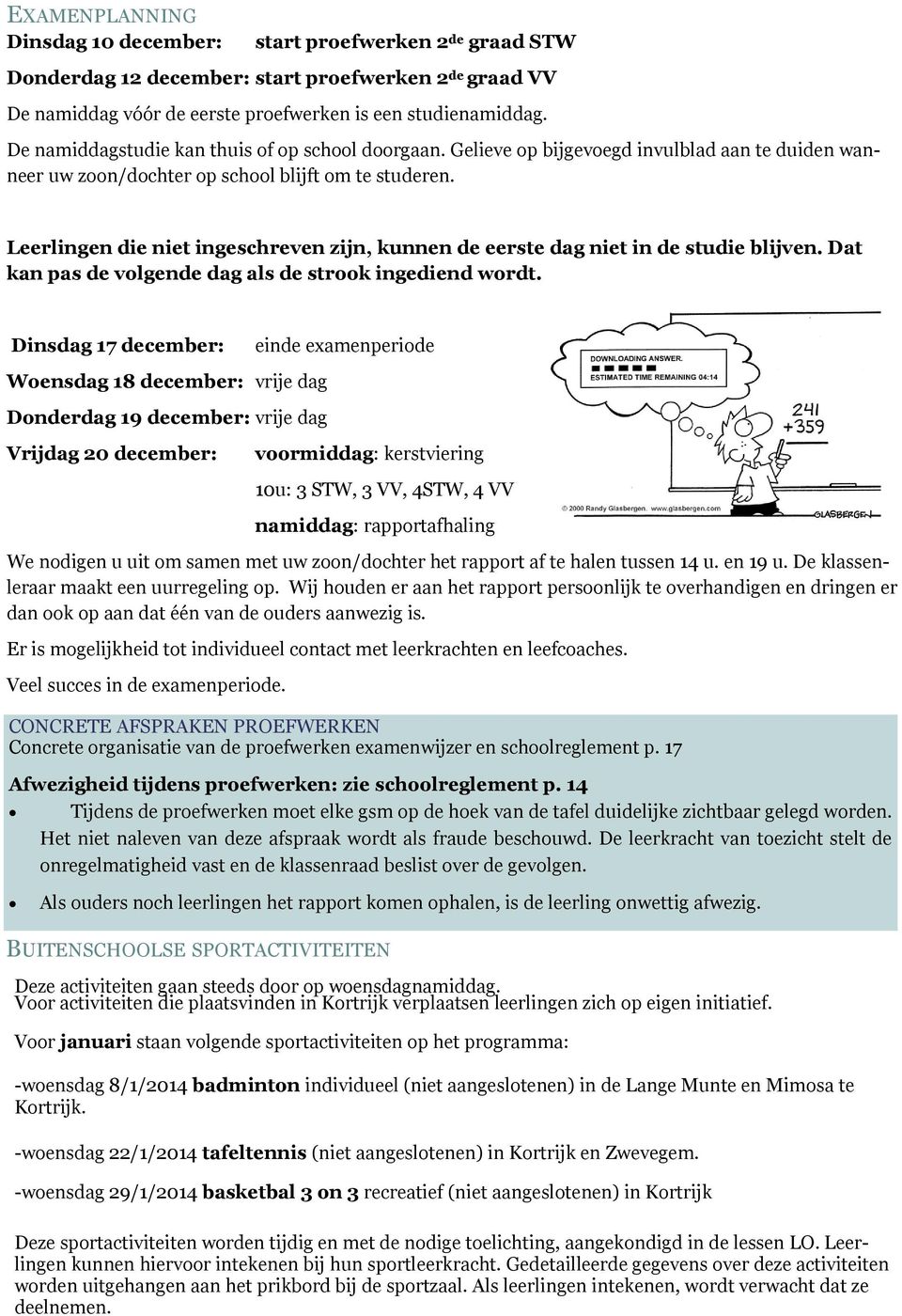 Leerlingen die niet ingeschreven zijn, kunnen de eerste dag niet in de studie blijven. Dat kan pas de volgende dag als de strook ingediend wordt.