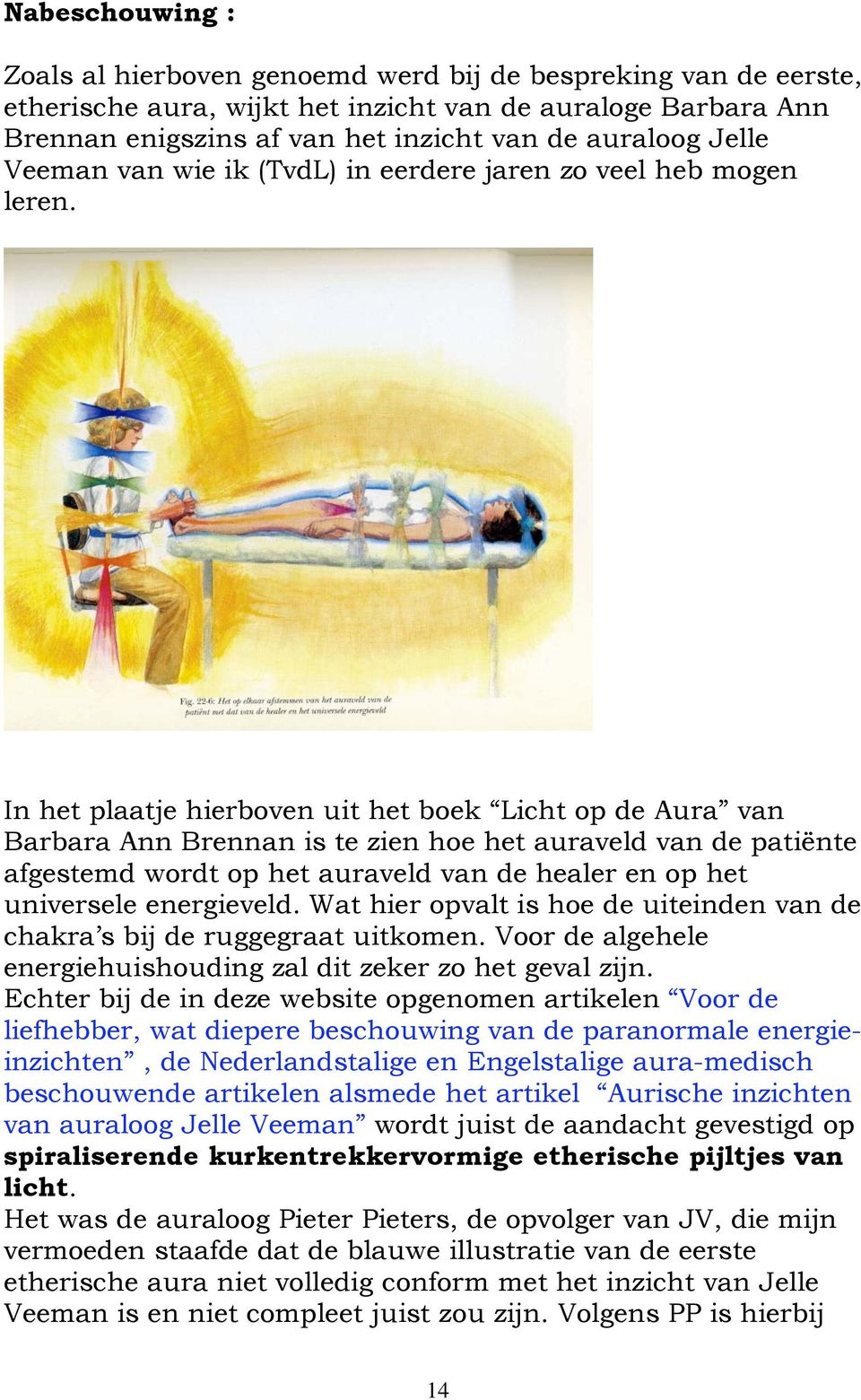 In het plaatje hierboven uit het boek Licht op de Aura van Barbara Ann Brennan is te zien hoe het auraveld van de patiënte afgestemd wordt op het auraveld van de healer en op het universele