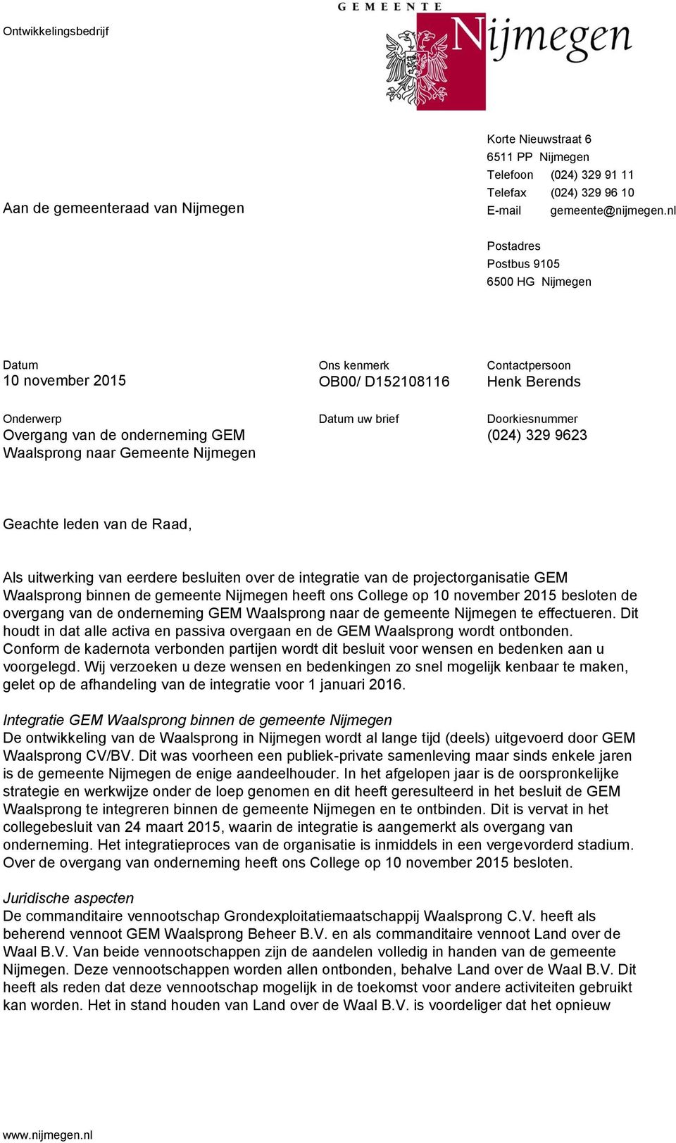 brief Doorkiesnummer (024) 329 9623 Geachte leden van de Raad, Als uitwerking van eerdere besluiten over de integratie van de projectorganisatie GEM Waalsprong binnen de gemeente Nijmegen heeft ons