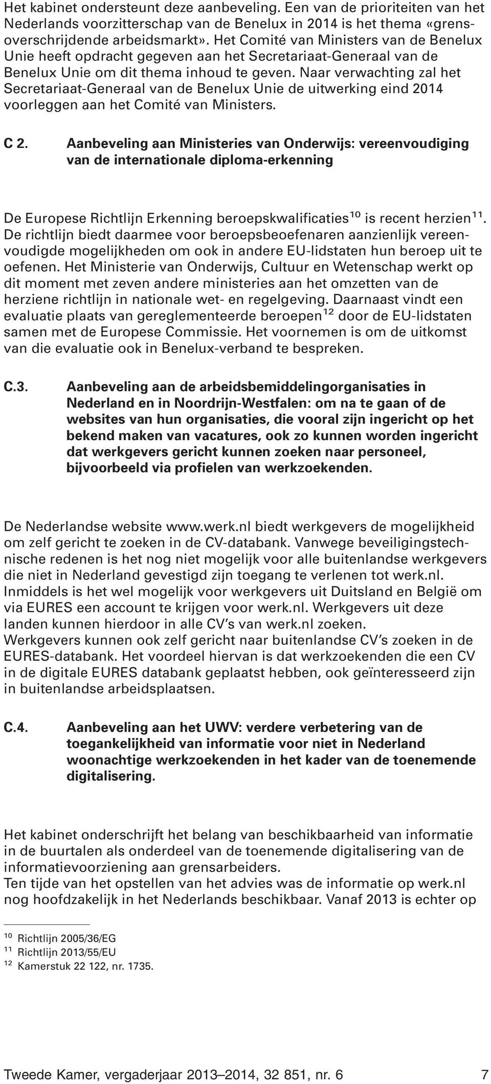 Naar verwachting zal het Secretariaat-Generaal van de Benelux Unie de uitwerking eind 2014 voorleggen aan het Comité van Ministers. C 2.